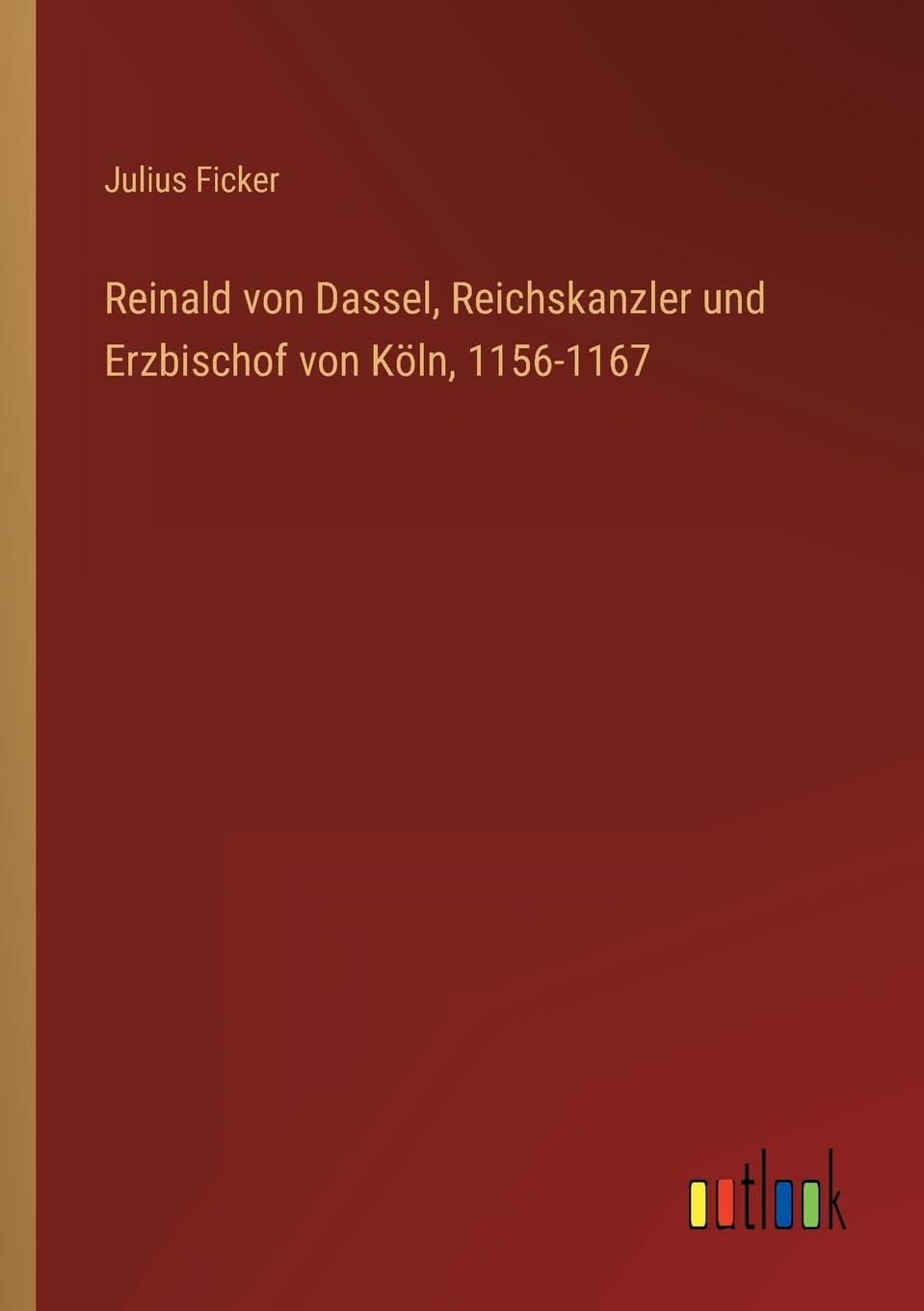 Reinald von Dassel, Reichskanzler und Erzbischof von Köln, 1156-1167 Contemporary literature