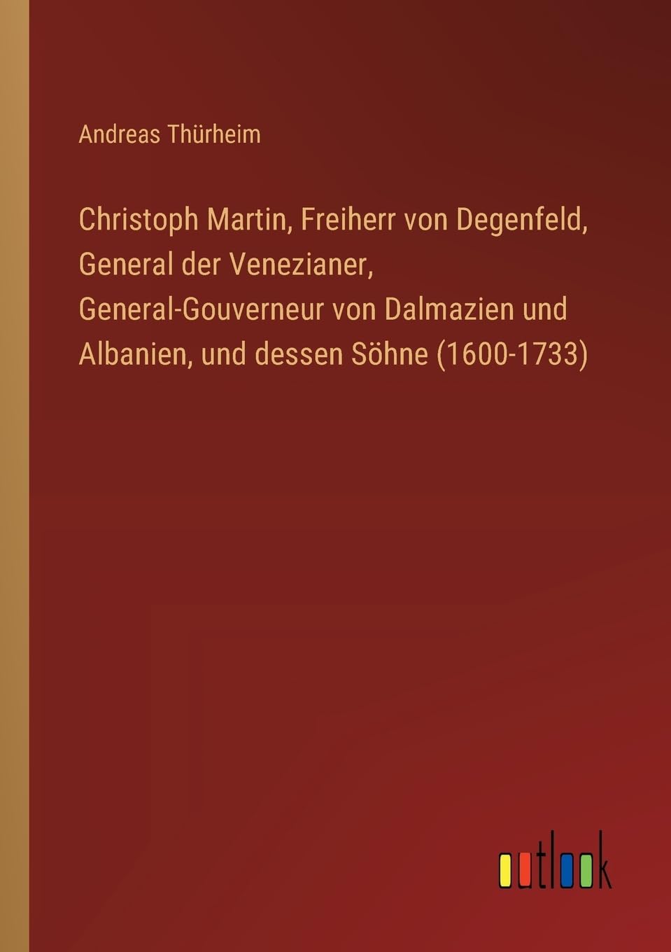 Christoph Martin, Freiherr von Degenfeld, General der Venezianer, General-Gouverneur von Dalmazien und Albanien, und dessen Söhne (1600-1733) Classics