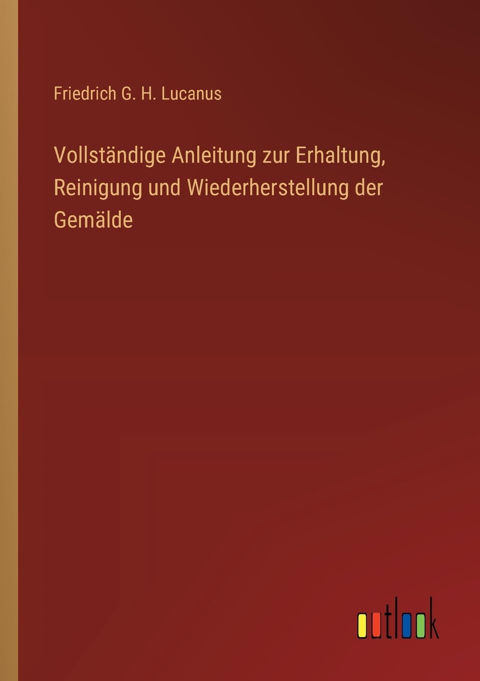 Vollständige Anleitung zur Erhaltung, Reinigung und Wiederherstellung der Gemälde Contemporary literature