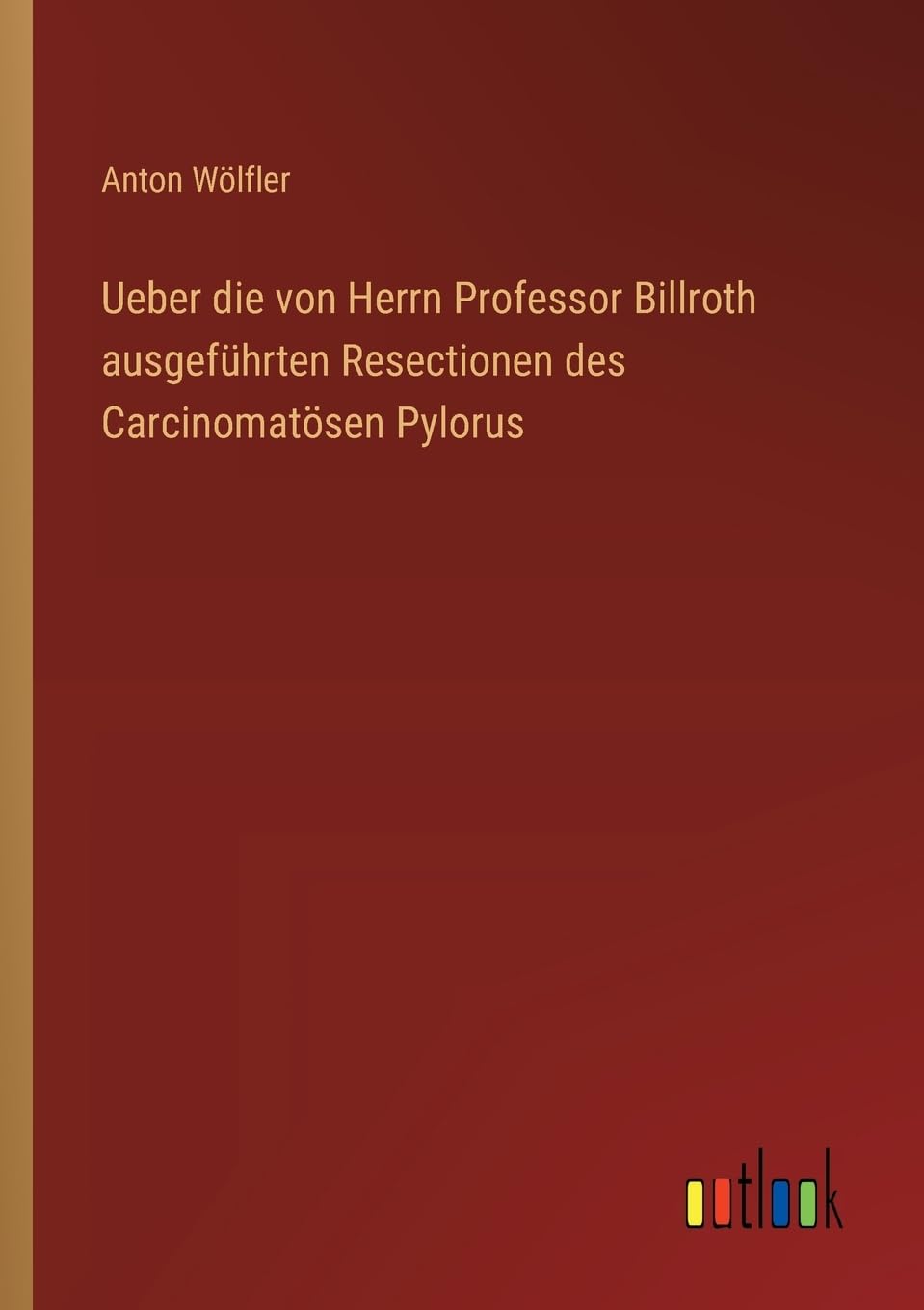 Ueber die von Herrn Professor Billroth ausgeführten Resectionen des Carcinomatösen Pylorus Contemporary literature