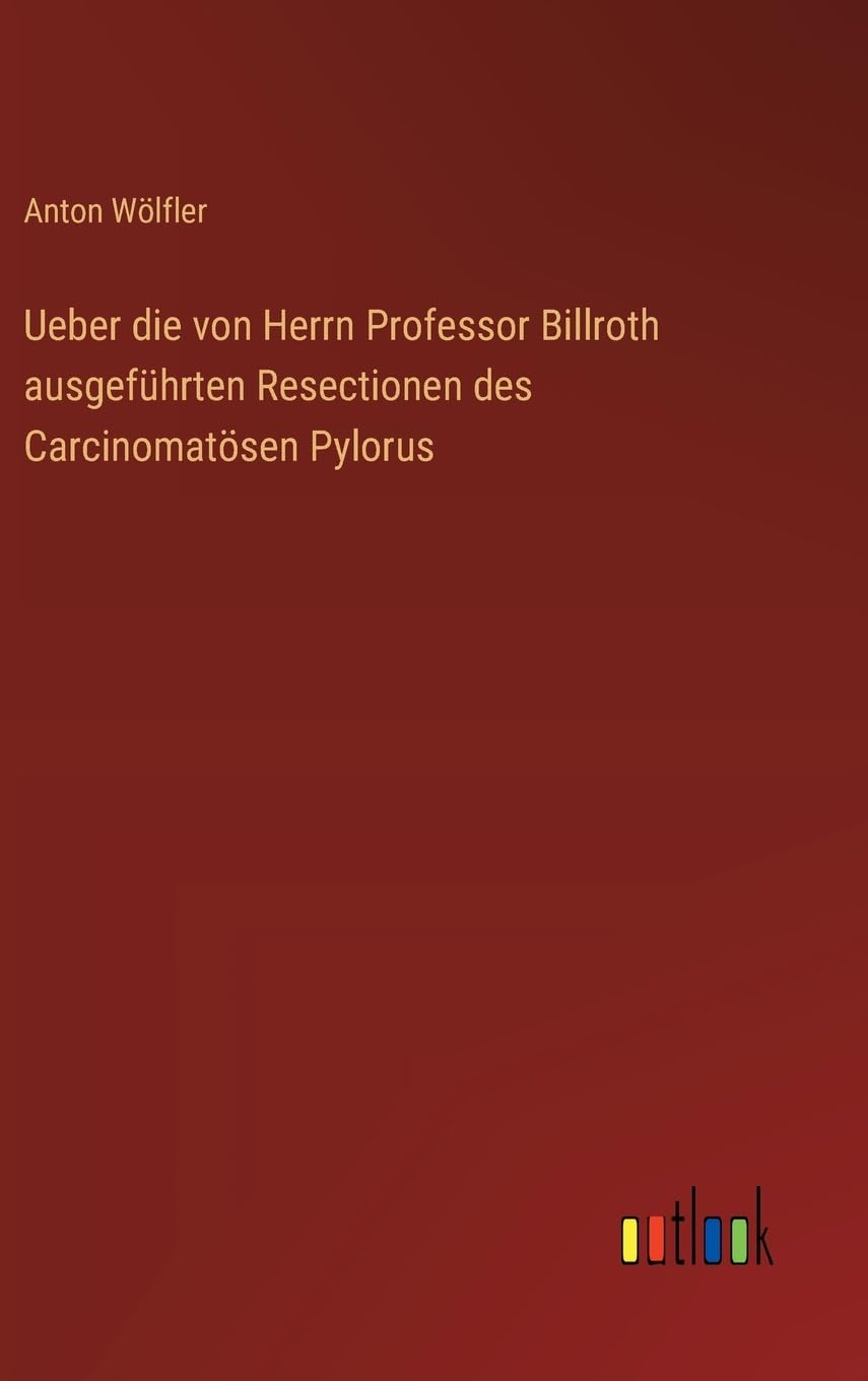 Ueber die von Herrn Professor Billroth ausgeführten Resectionen des Carcinomatösen Pylorus Contemporary literature