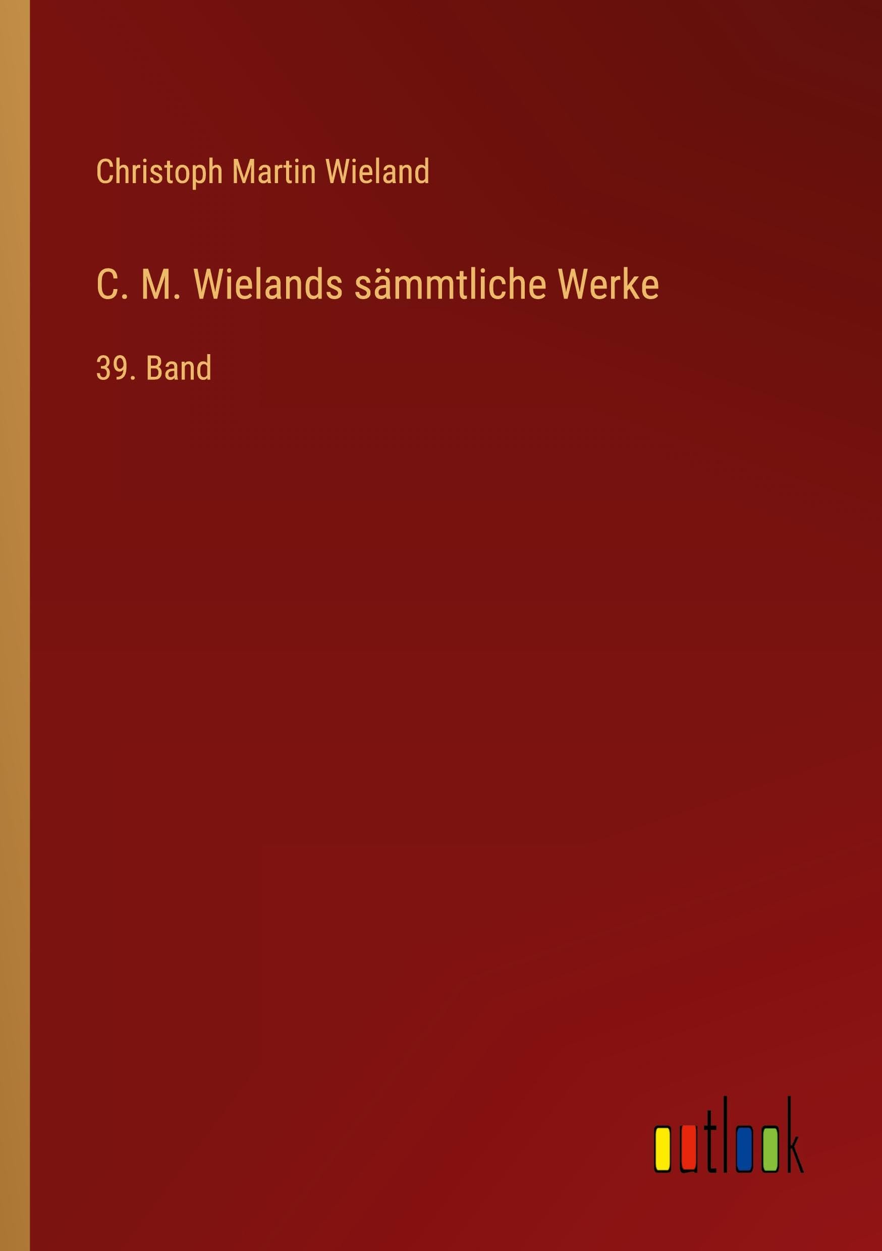 C. M. Wielands sämmtliche Werke: 39. Band Classics