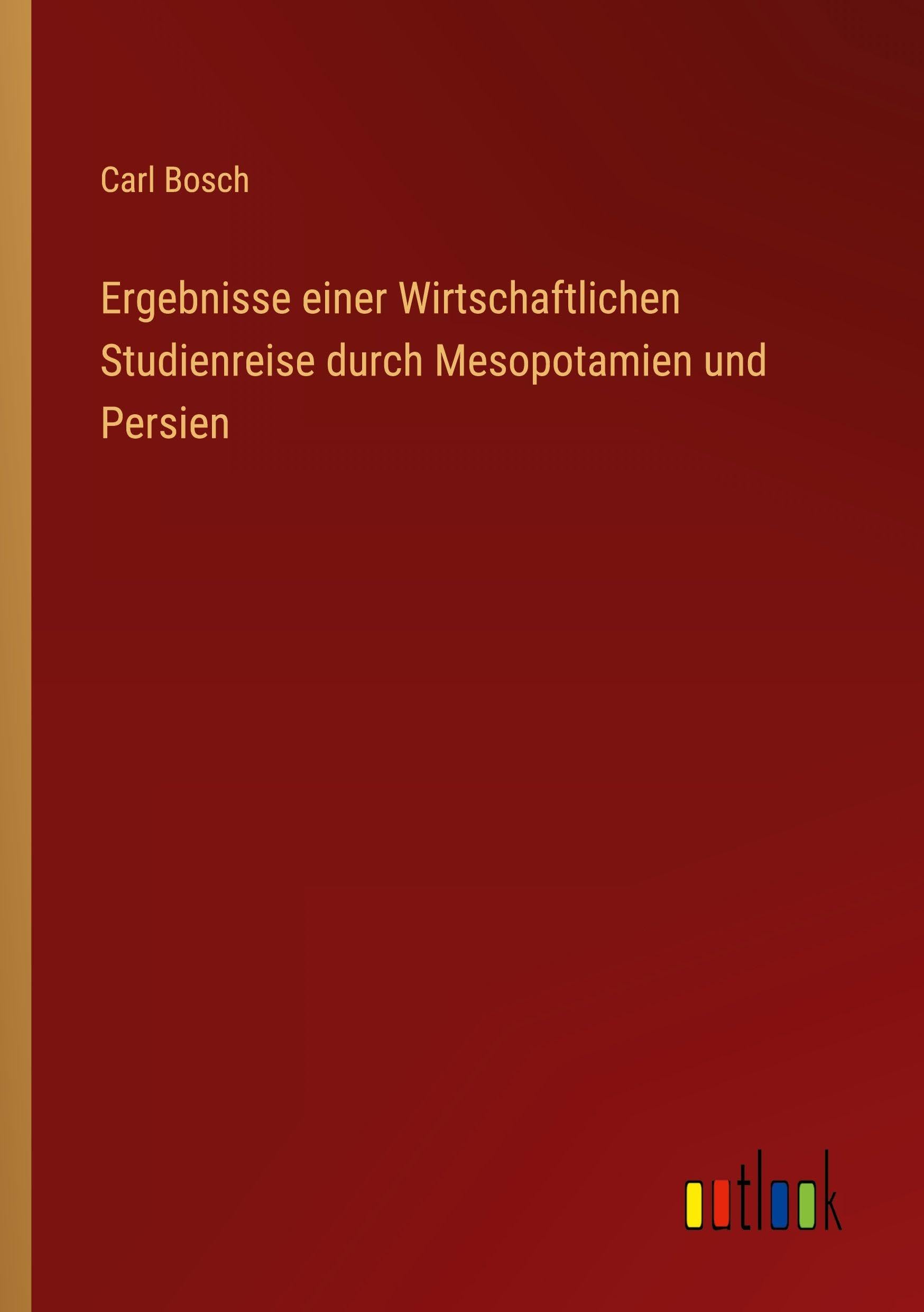 Ergebnisse einer Wirtschaftlichen Studienreise durch Mesopotamien und Persien Classics