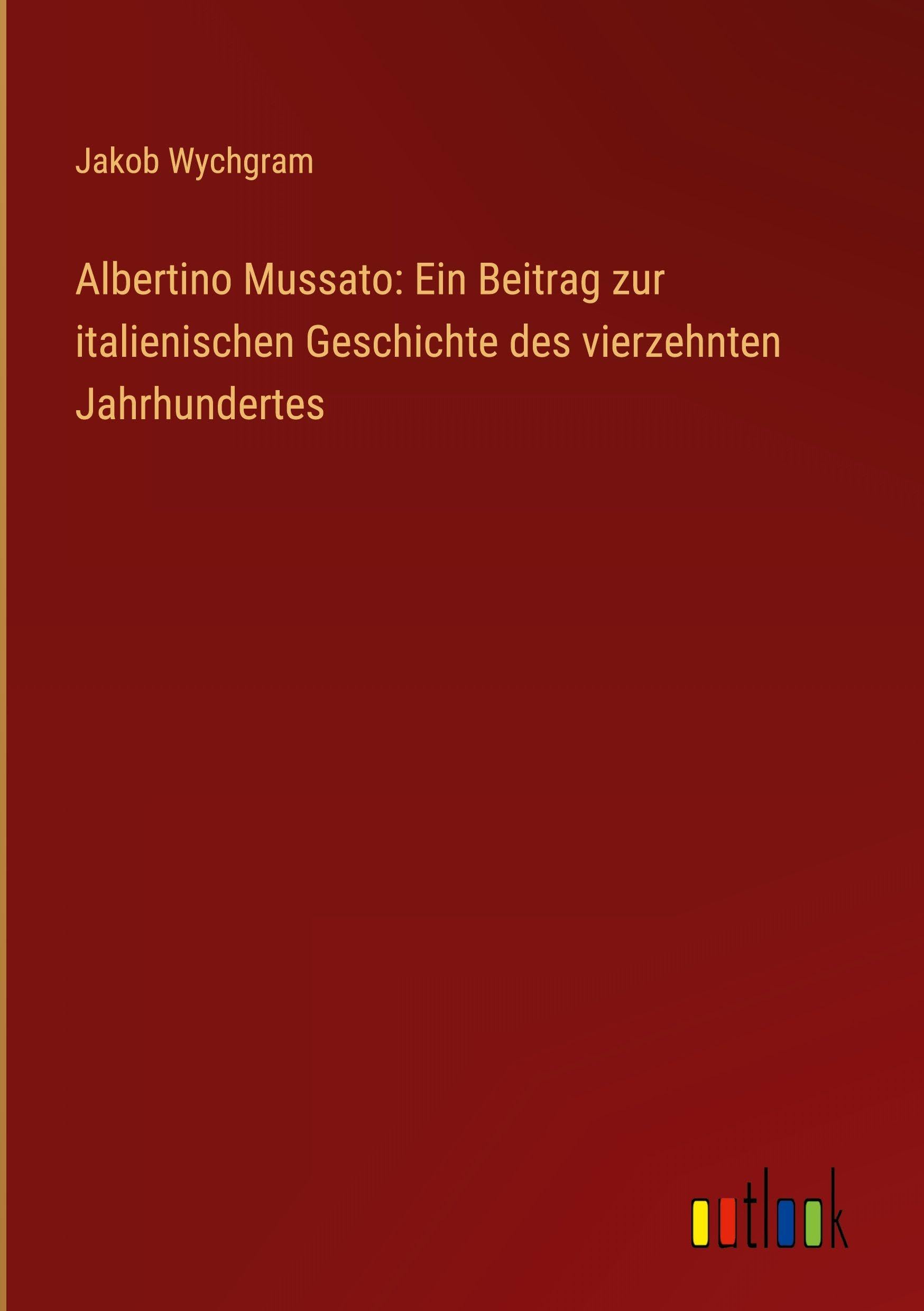 Albertino Mussato: Ein Beitrag zur italienischen Geschichte des vierzehnten Jahrhundertes Classics