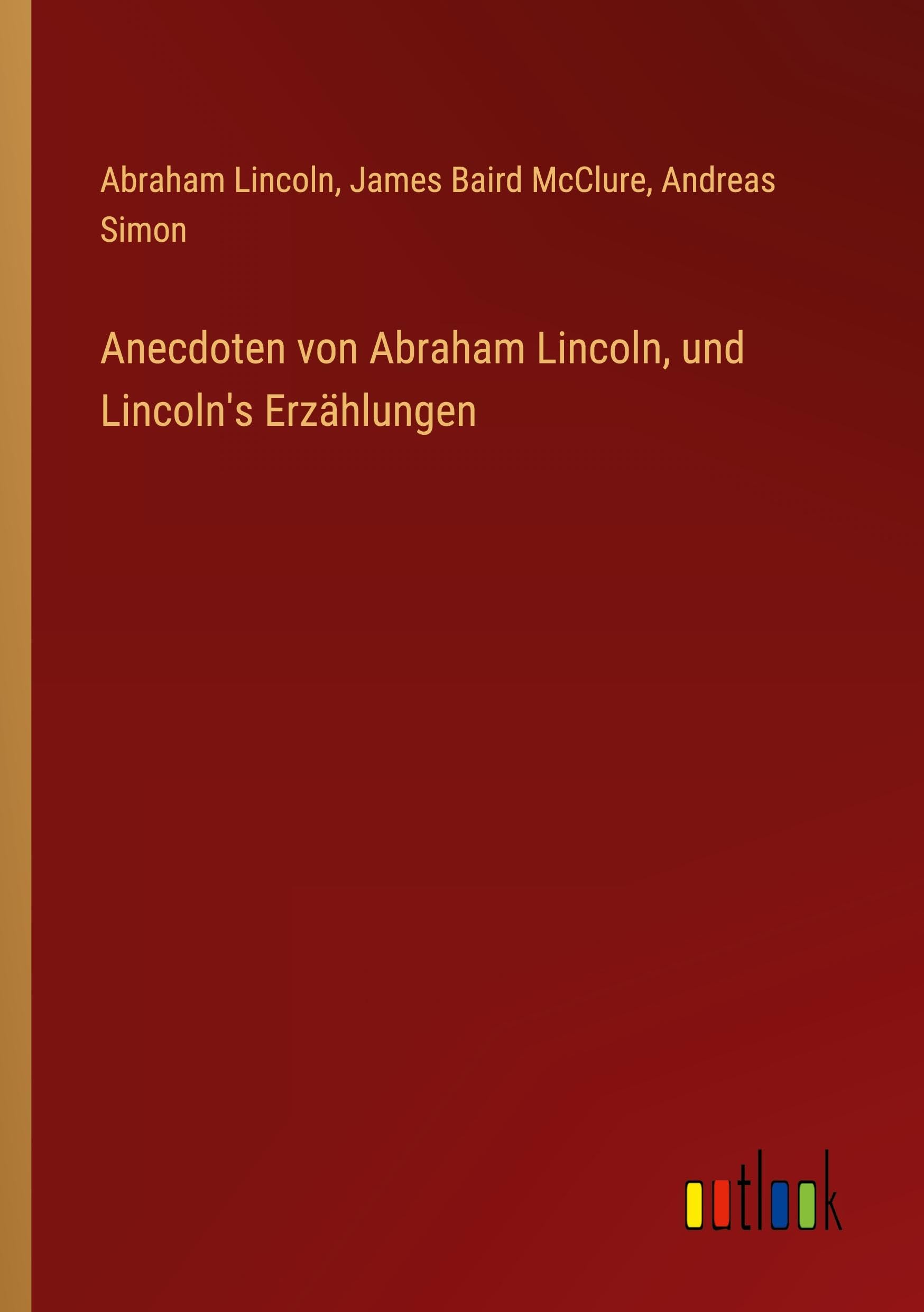 Anecdoten von Abraham Lincoln, und Lincoln's Erzählungen Classics