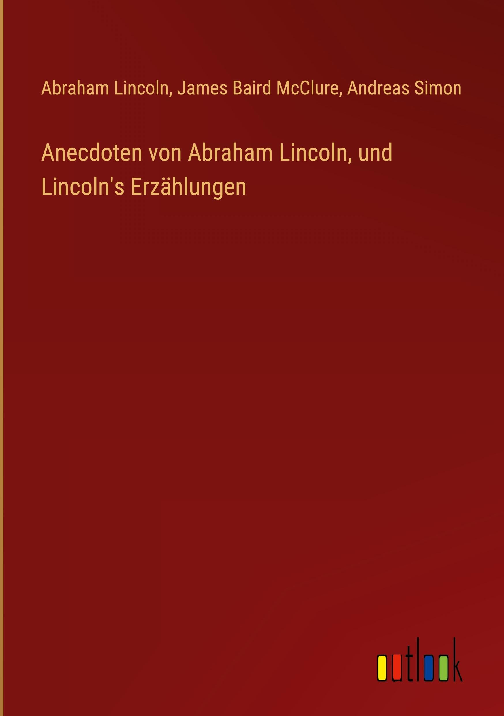 Anecdoten von Abraham Lincoln, und Lincoln's Erzählungen Classics