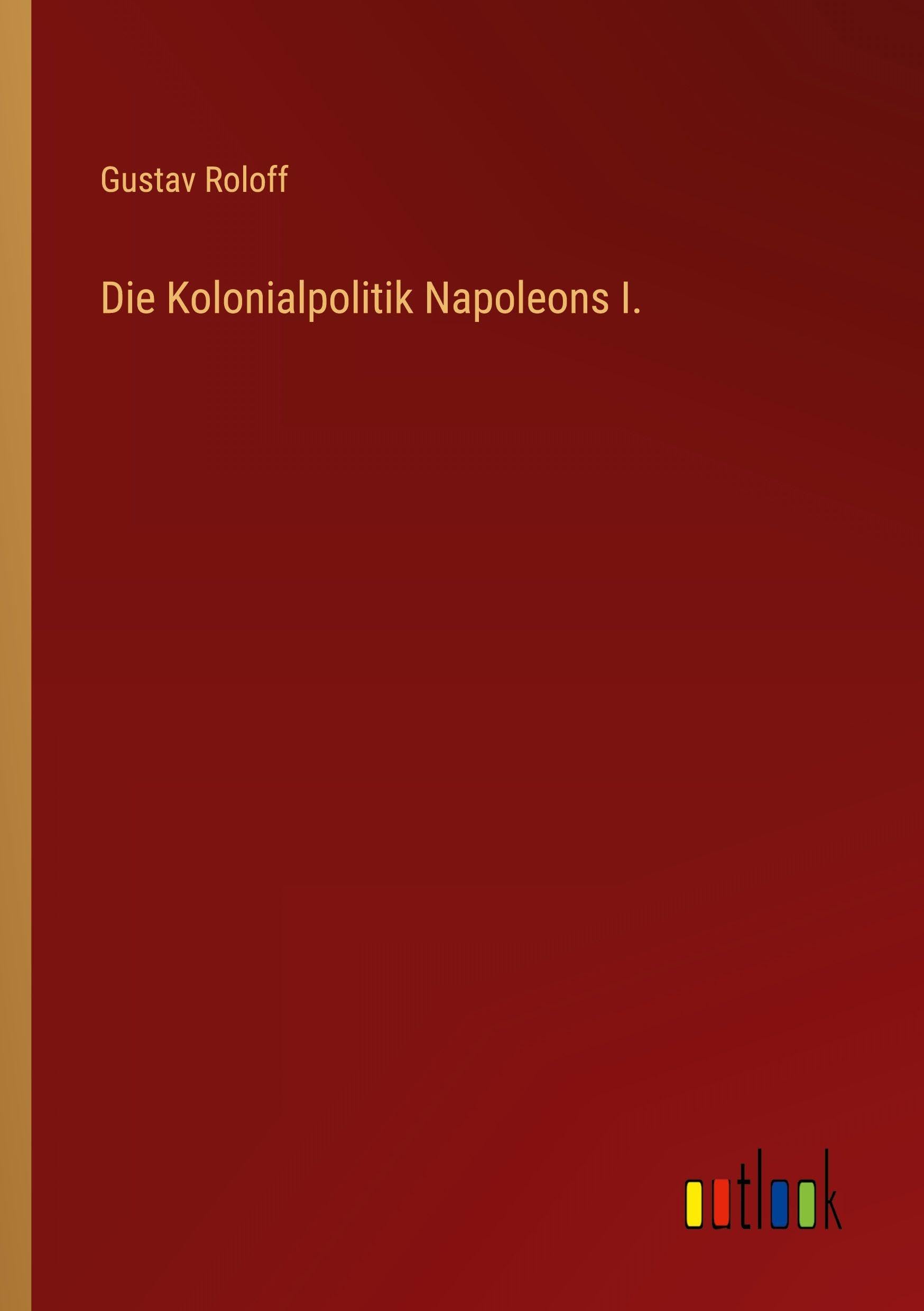 Die Kolonialpolitik Napoleons I. Classics