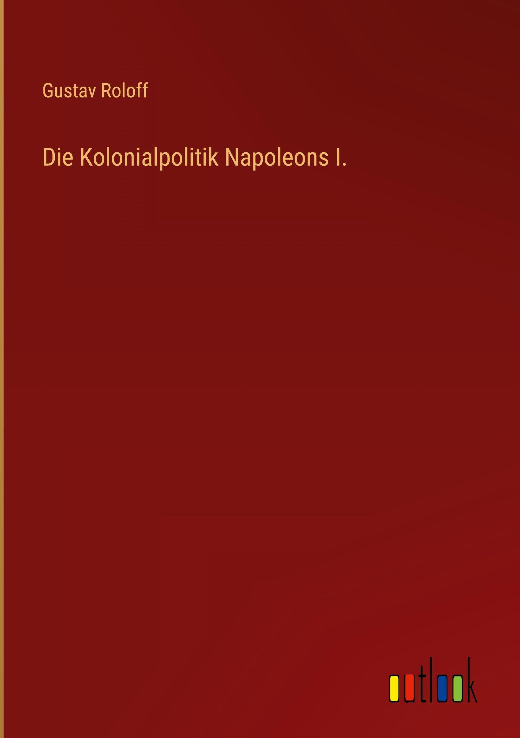 Die Kolonialpolitik Napoleons I. Classics