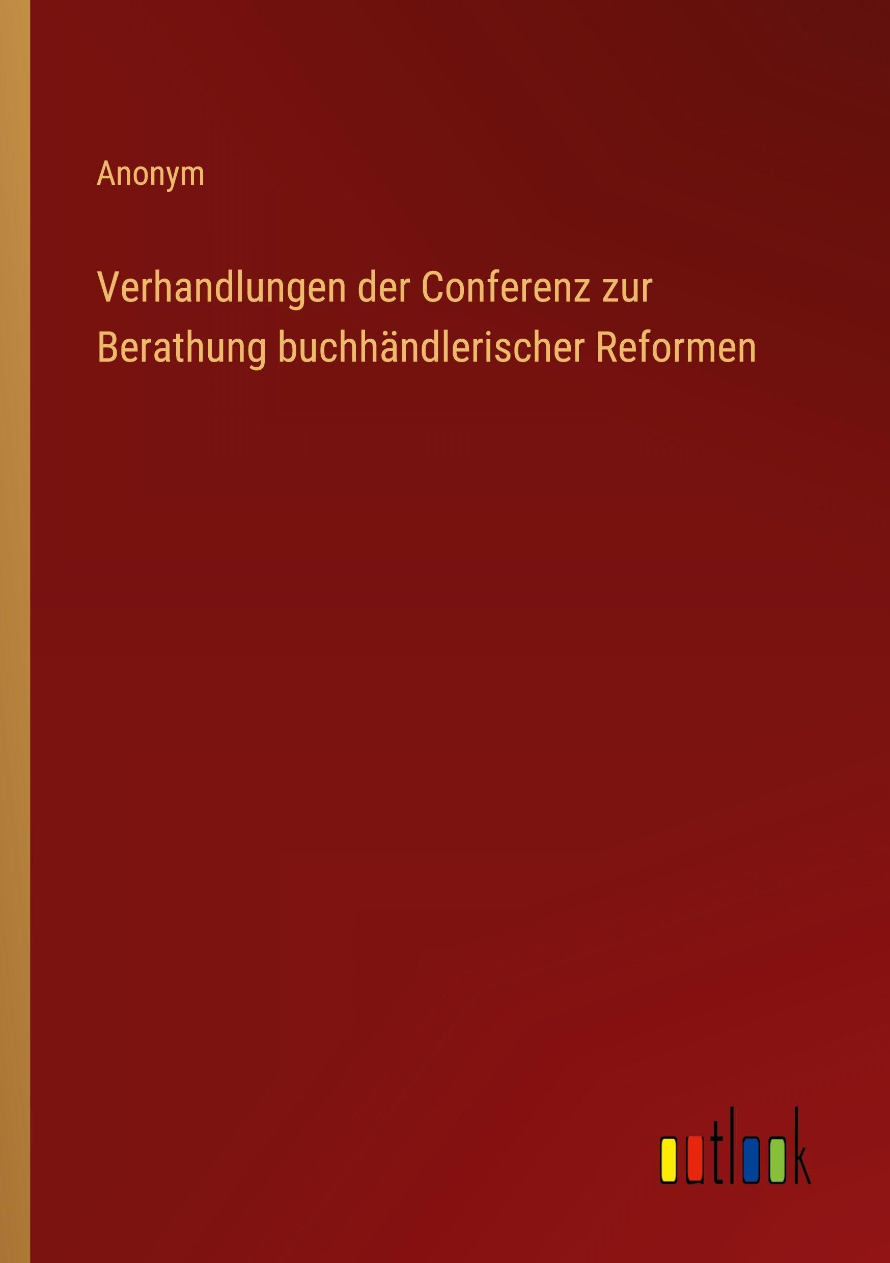 Verhandlungen der Conferenz zur Berathung buchhändlerischer Reformen Classics
