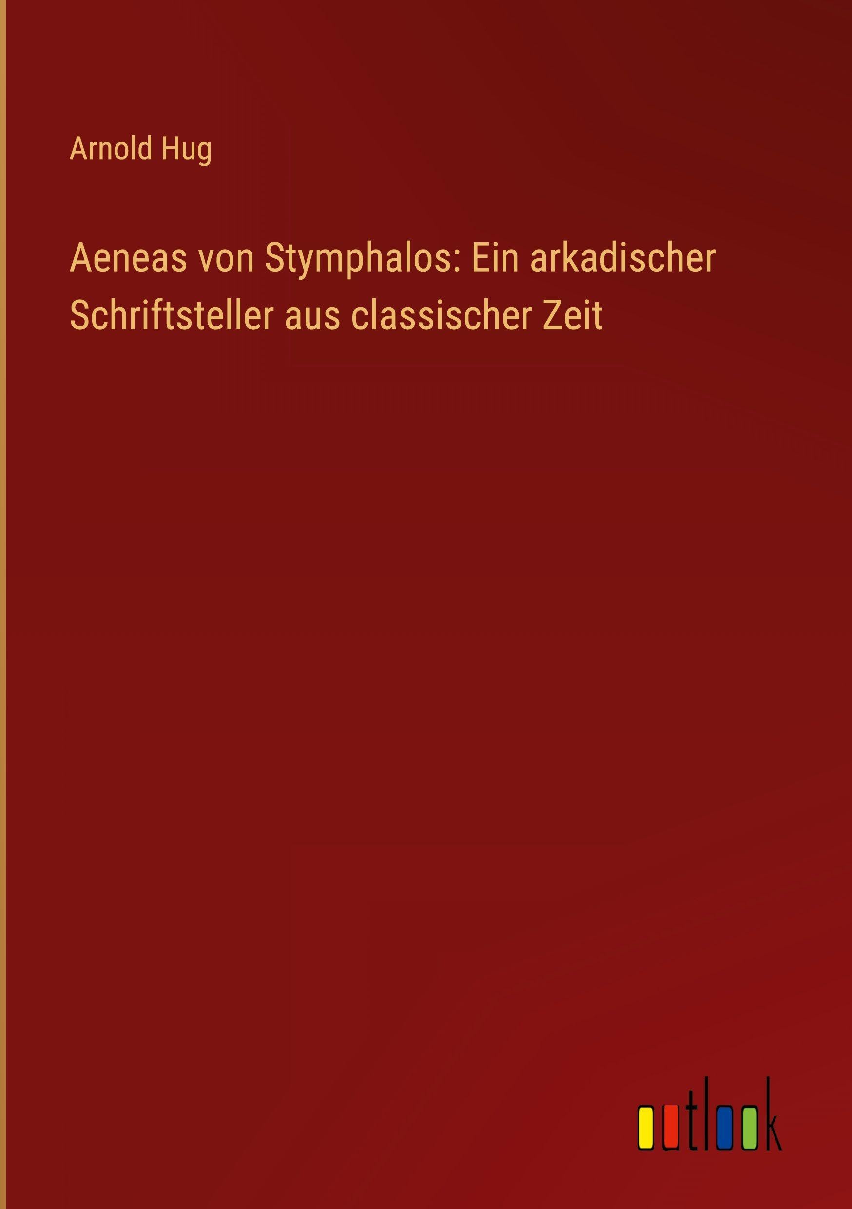 Aeneas von Stymphalos: Ein arkadischer Schriftsteller aus classischer Zeit Classics