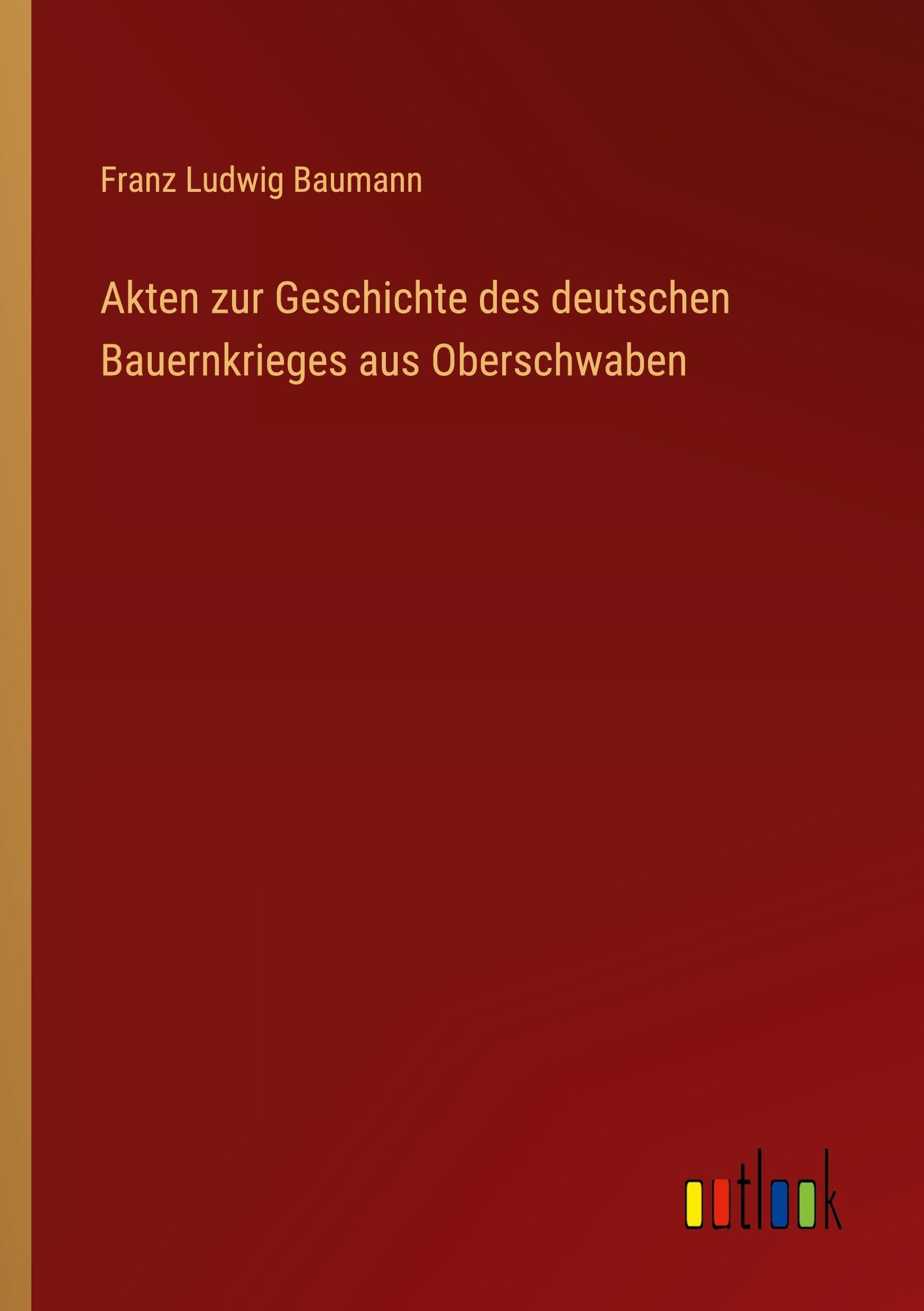 Akten zur Geschichte des deutschen Bauernkrieges aus Oberschwaben Classics
