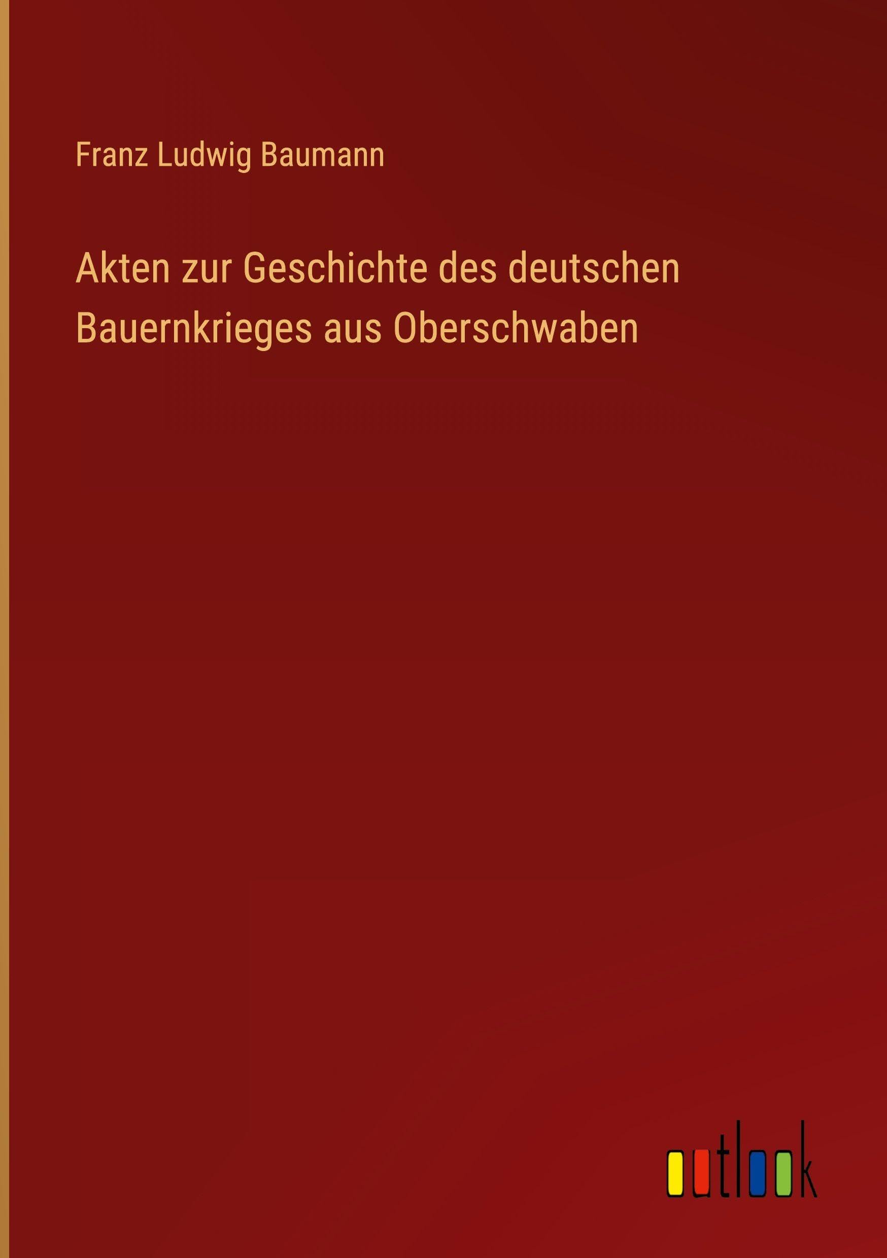 Akten zur Geschichte des deutschen Bauernkrieges aus Oberschwaben Classics