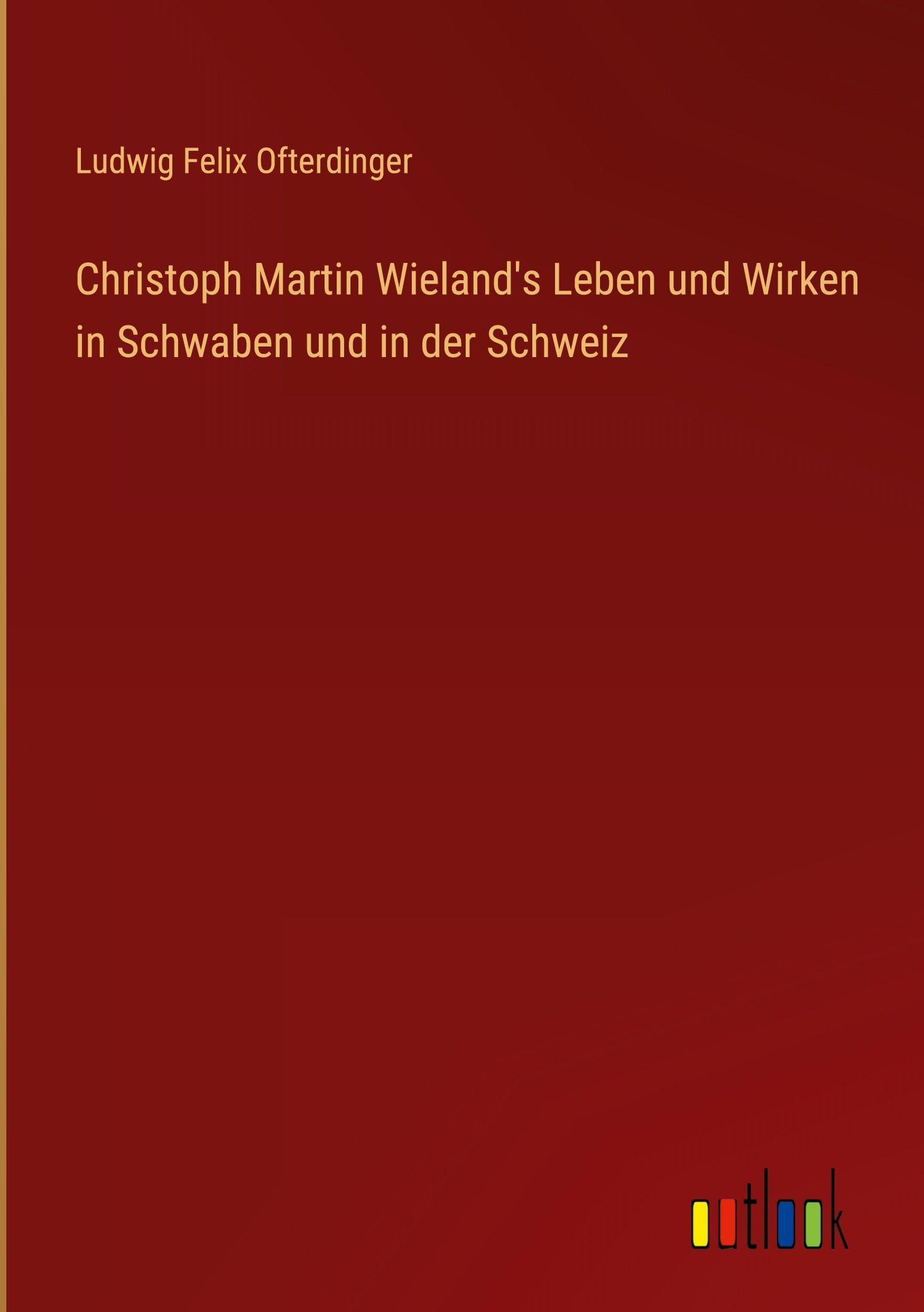 Christoph Martin Wieland's Leben und Wirken in Schwaben und in der Schweiz Classics