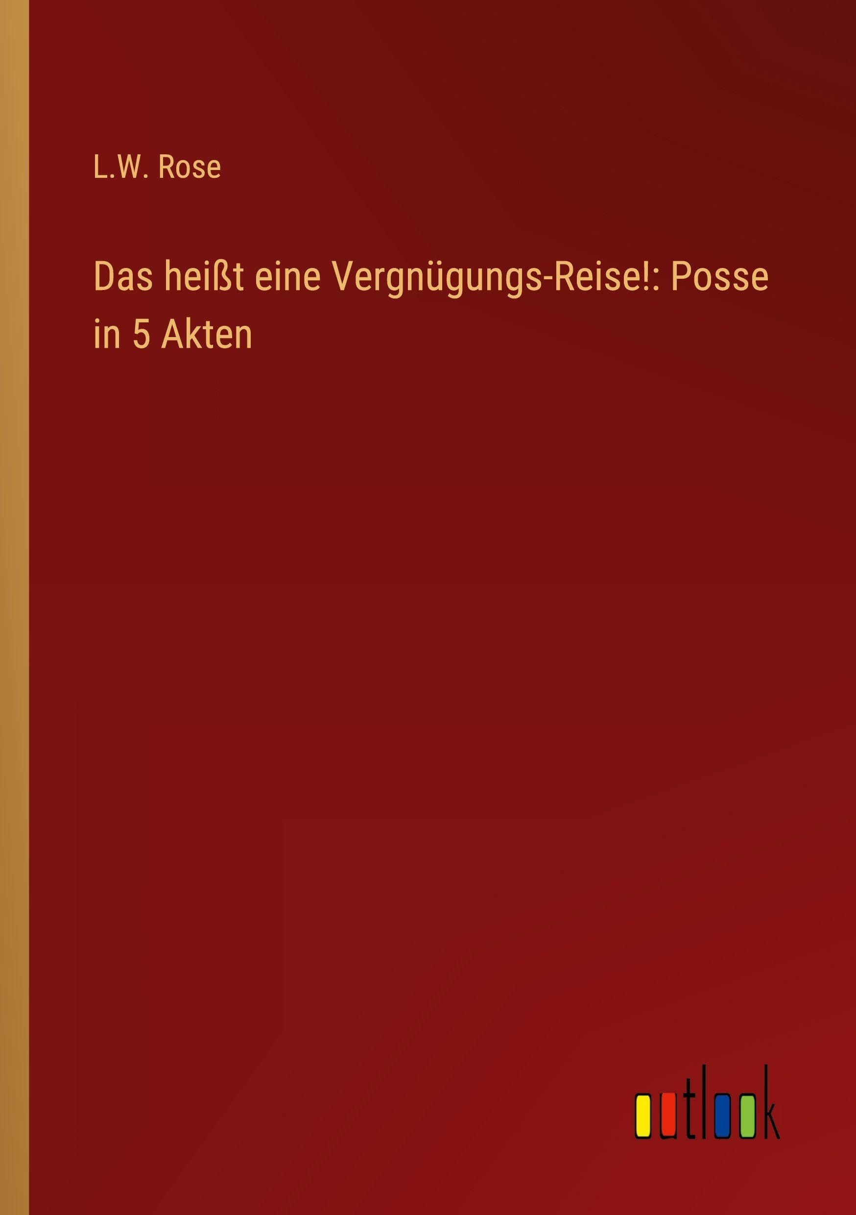 Das heißt eine Vergnügungs-Reise!: Posse in 5 Akten Classics
