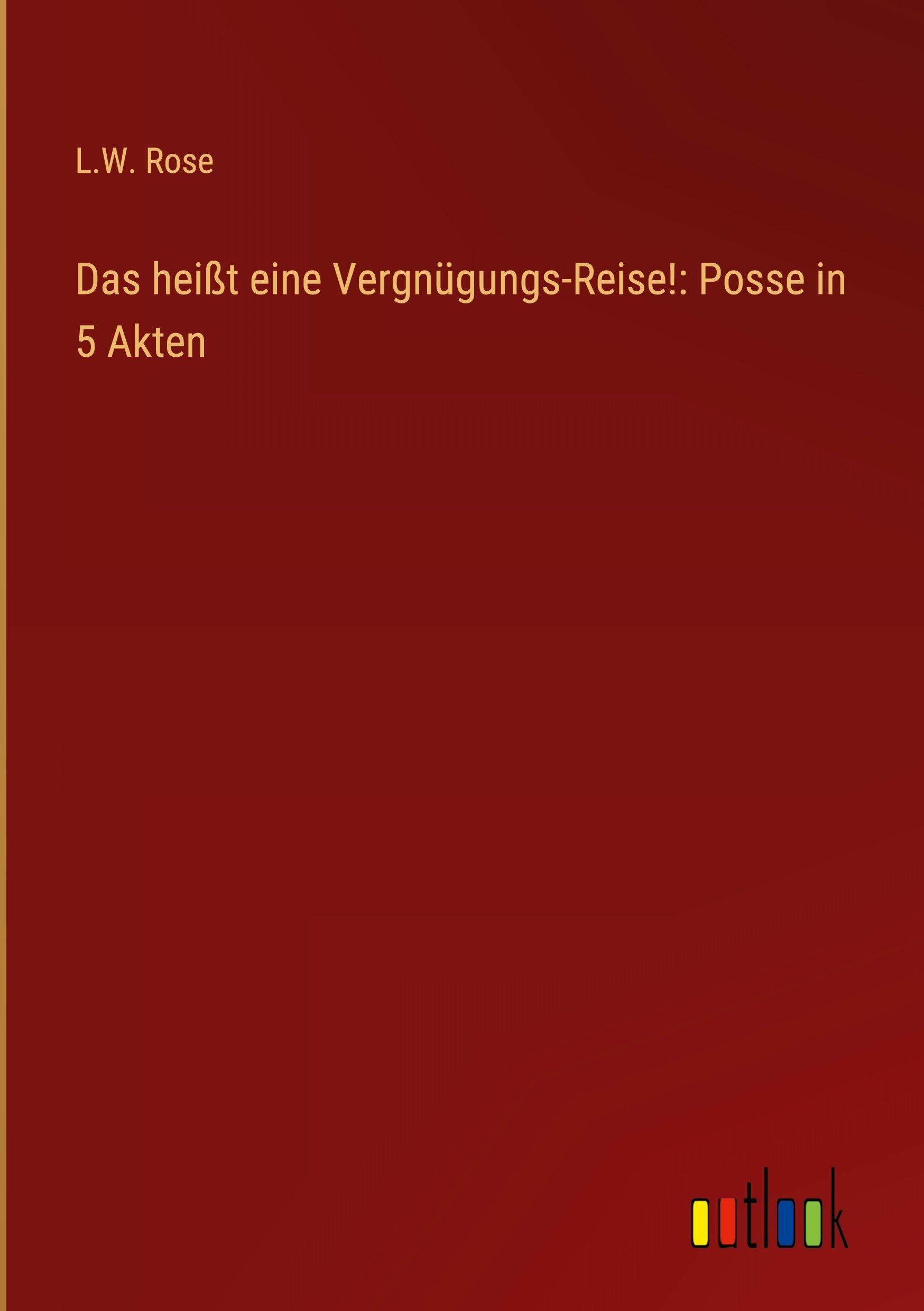 Das heißt eine Vergnügungs-Reise!: Posse in 5 Akten Classics