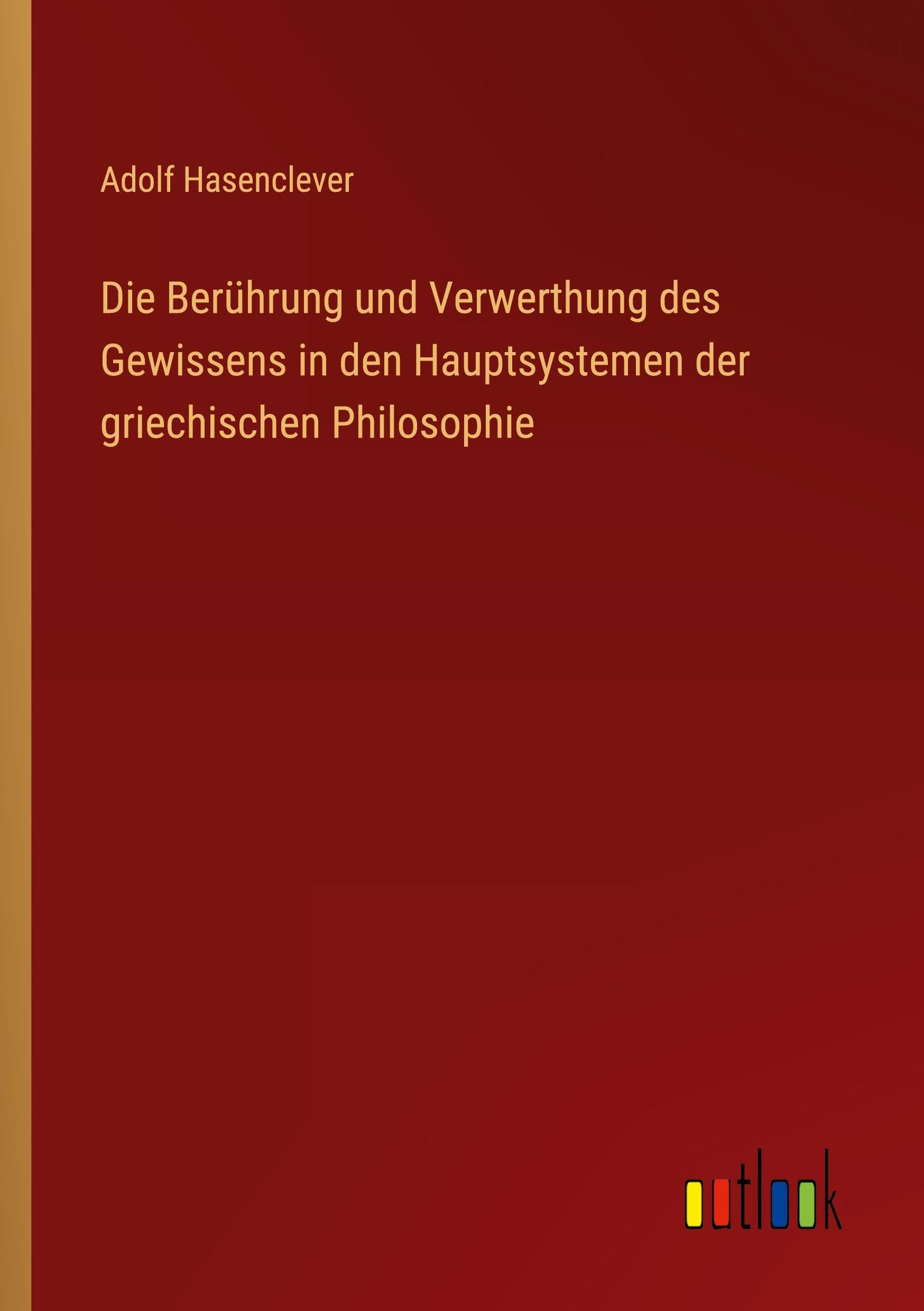 Die Berührung und Verwerthung des Gewissens in den Hauptsystemen der griechischen Philosophie Classics