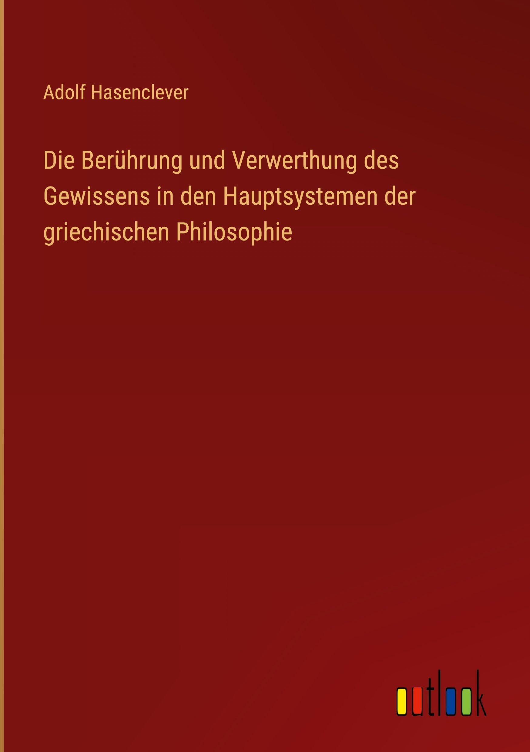 Die Berührung und Verwerthung des Gewissens in den Hauptsystemen der griechischen Philosophie Classics