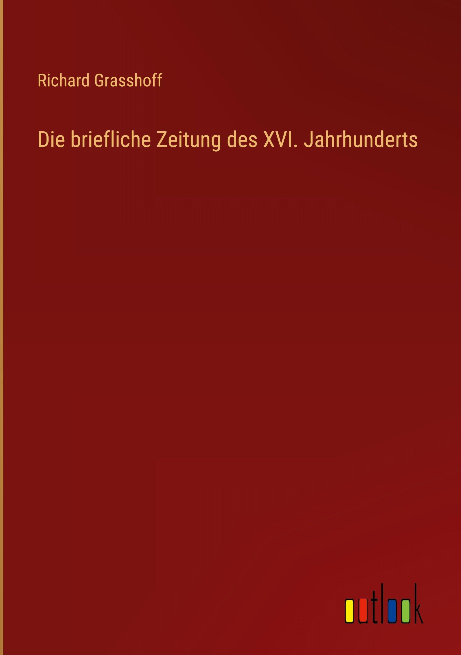 Die briefliche Zeitung des XVI. Jahrhunderts Classics