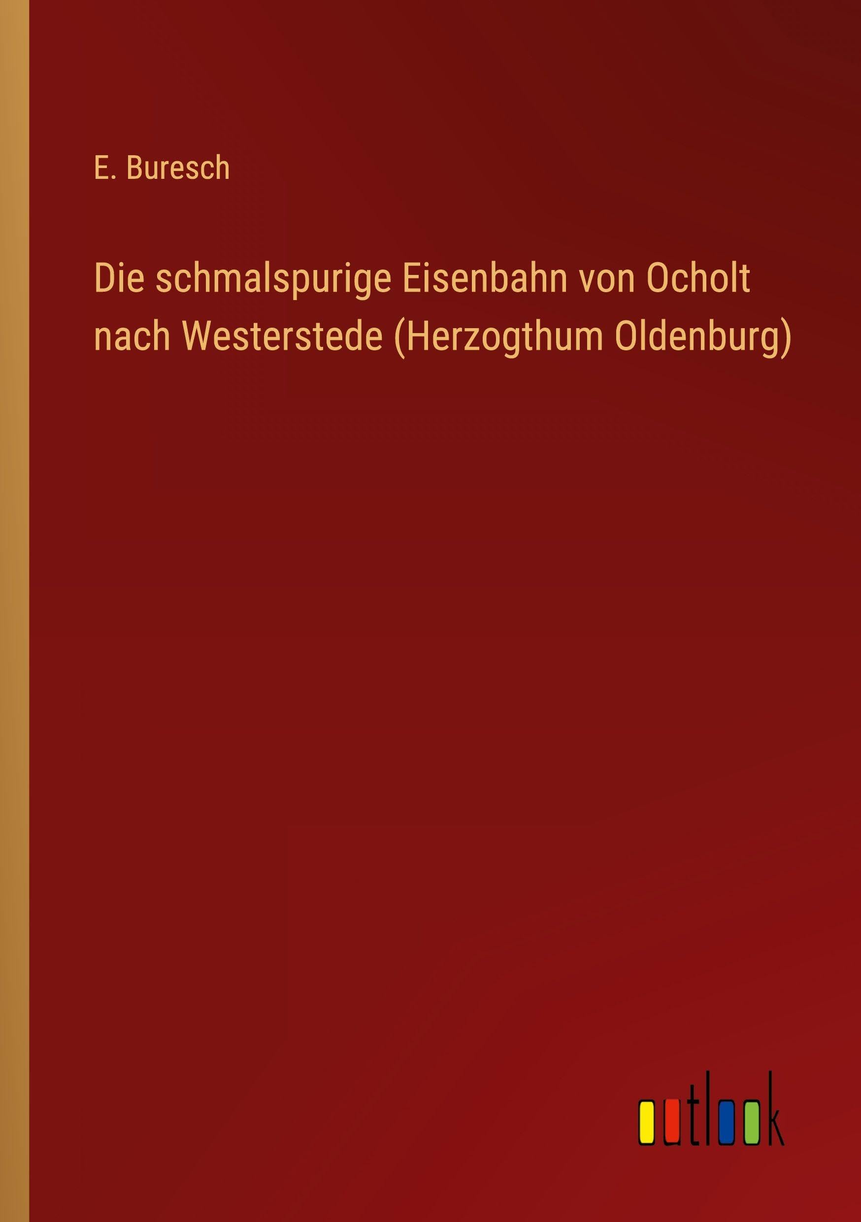 Die schmalspurige Eisenbahn von Ocholt nach Westerstede (Herzogthum Oldenburg) Classics