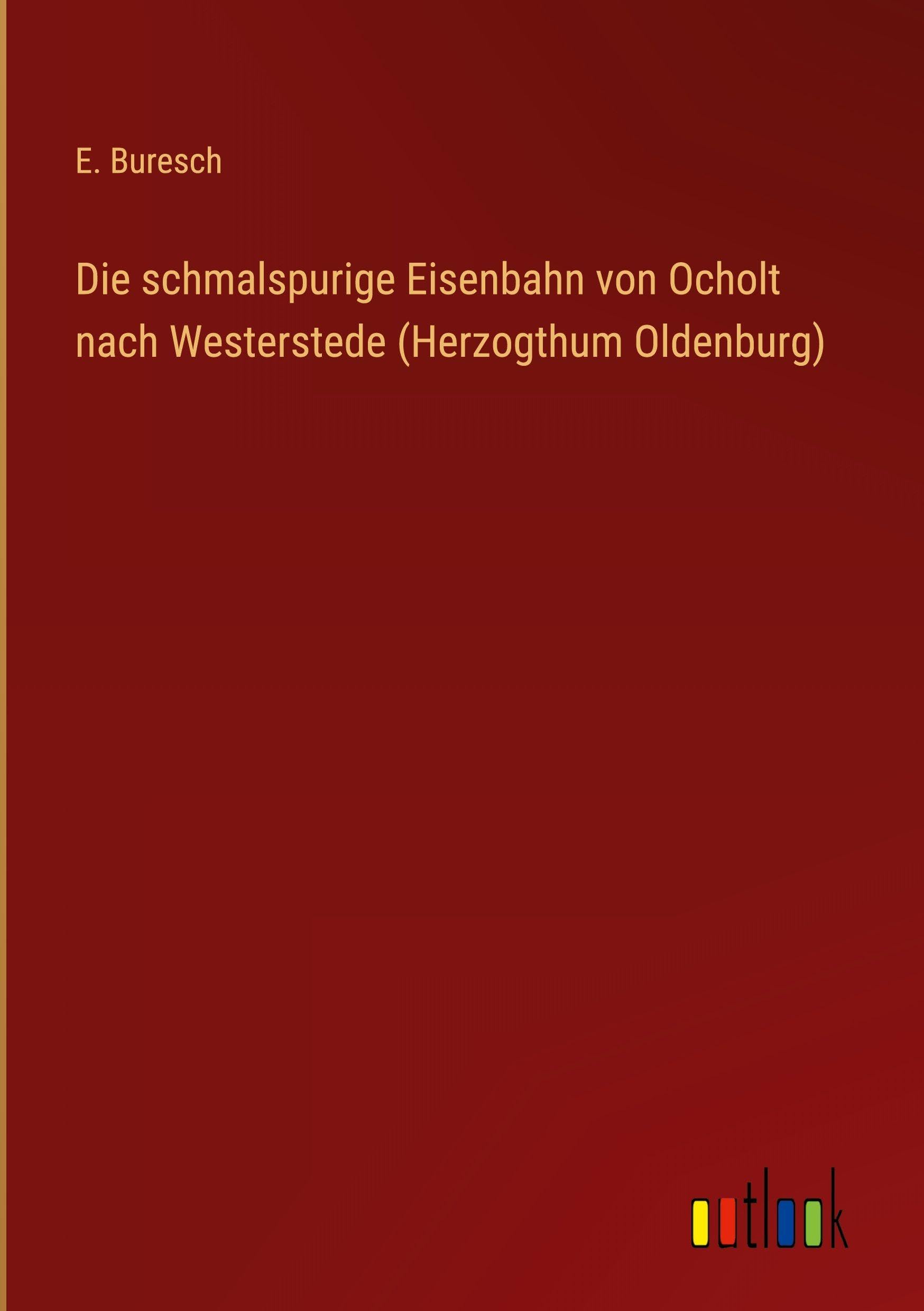 Die schmalspurige Eisenbahn von Ocholt nach Westerstede (Herzogthum Oldenburg) Classics
