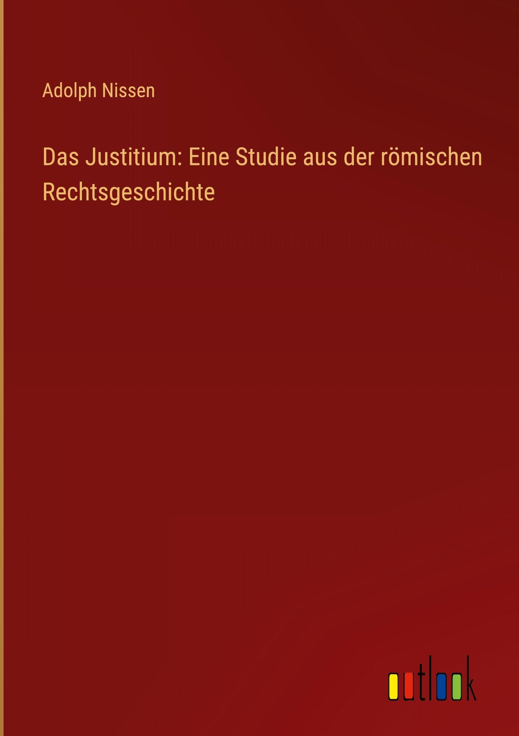 Das Justitium: Eine Studie aus der römischen Rechtsgeschichte Classics