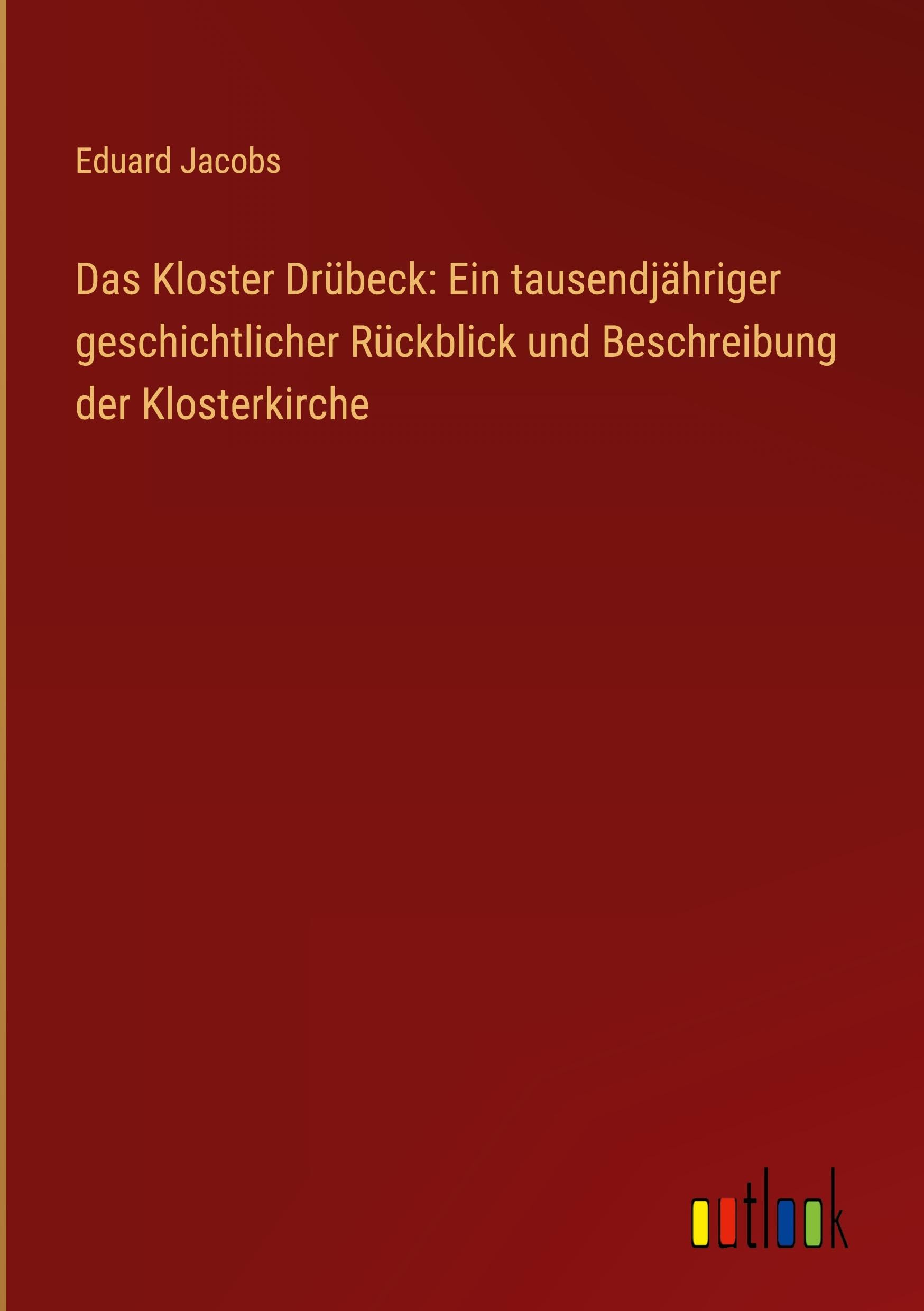 Das Kloster Drübeck: Ein tausendjähriger geschichtlicher Rückblick und Beschreibung der Klosterkirche Classics