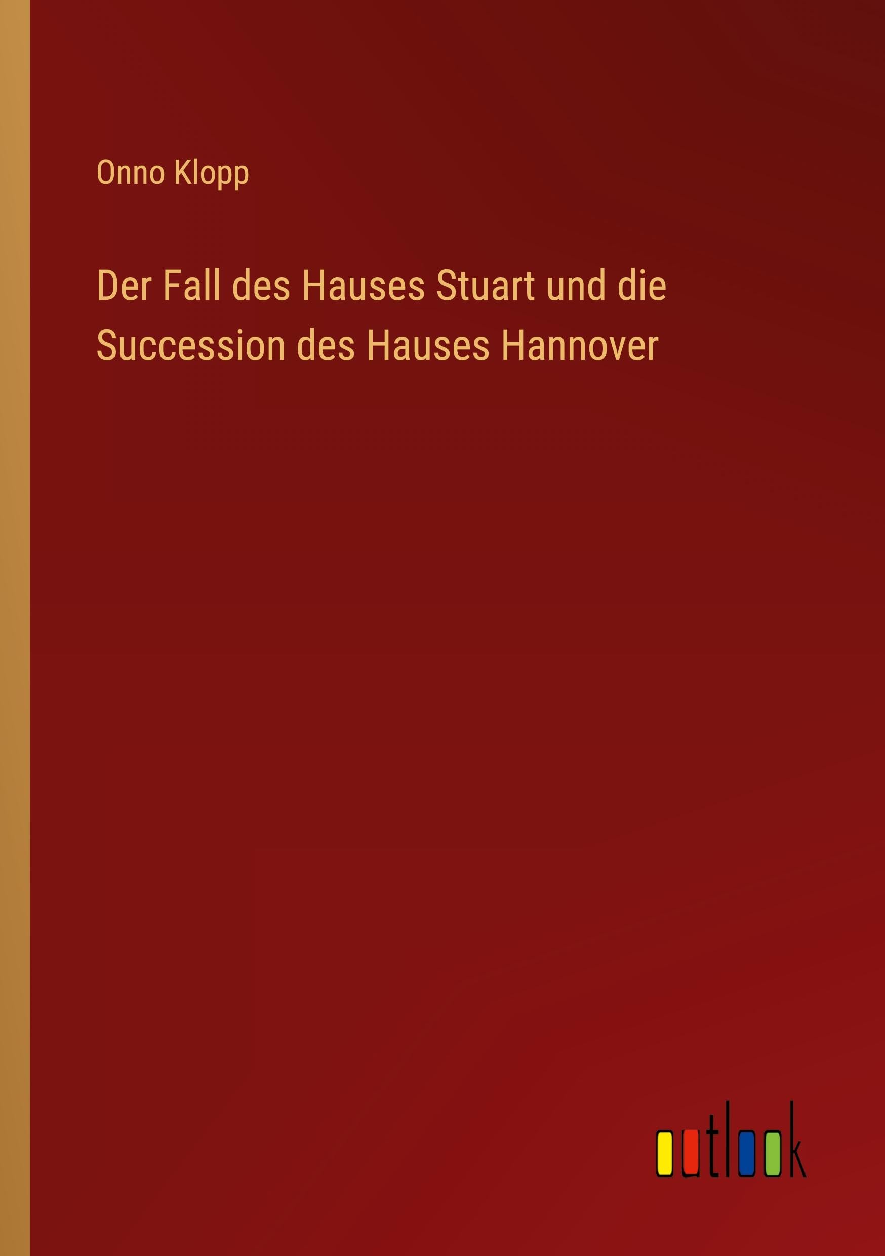 Der Fall des Hauses Stuart und die Succession des Hauses Hannover Classics