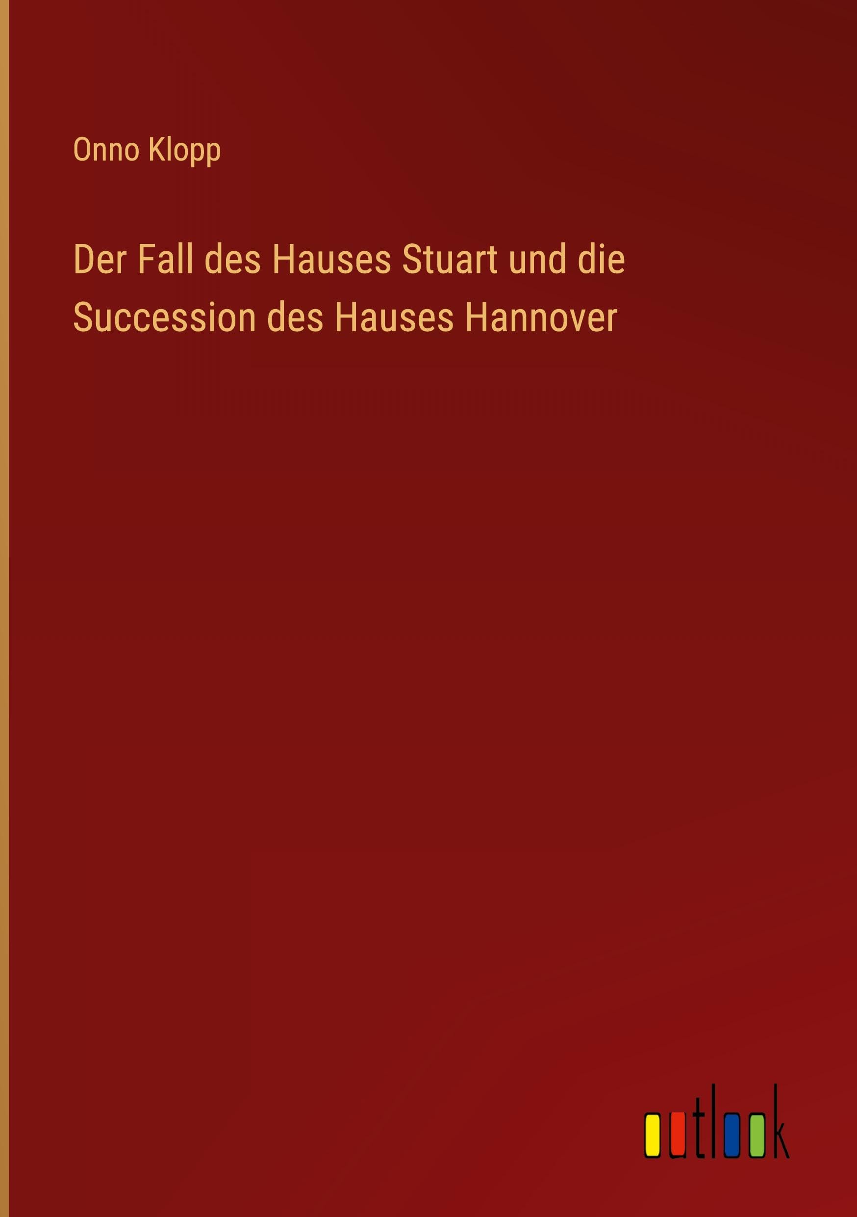 Der Fall des Hauses Stuart und die Succession des Hauses Hannover Classics