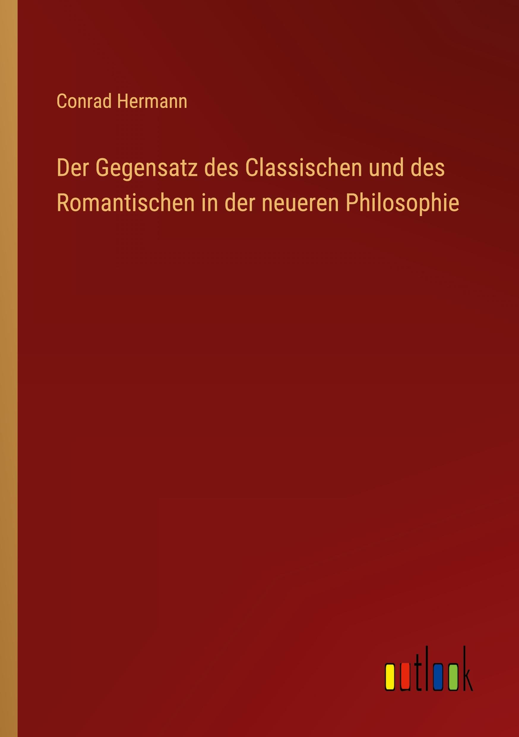 Der Gegensatz des Classischen und des Romantischen in der neueren Philosophie Classics