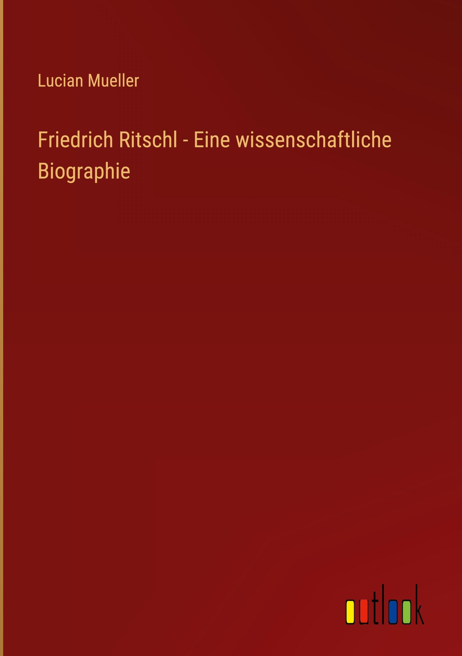 Friedrich Ritschl - Eine wissenschaftliche Biographie Classics
