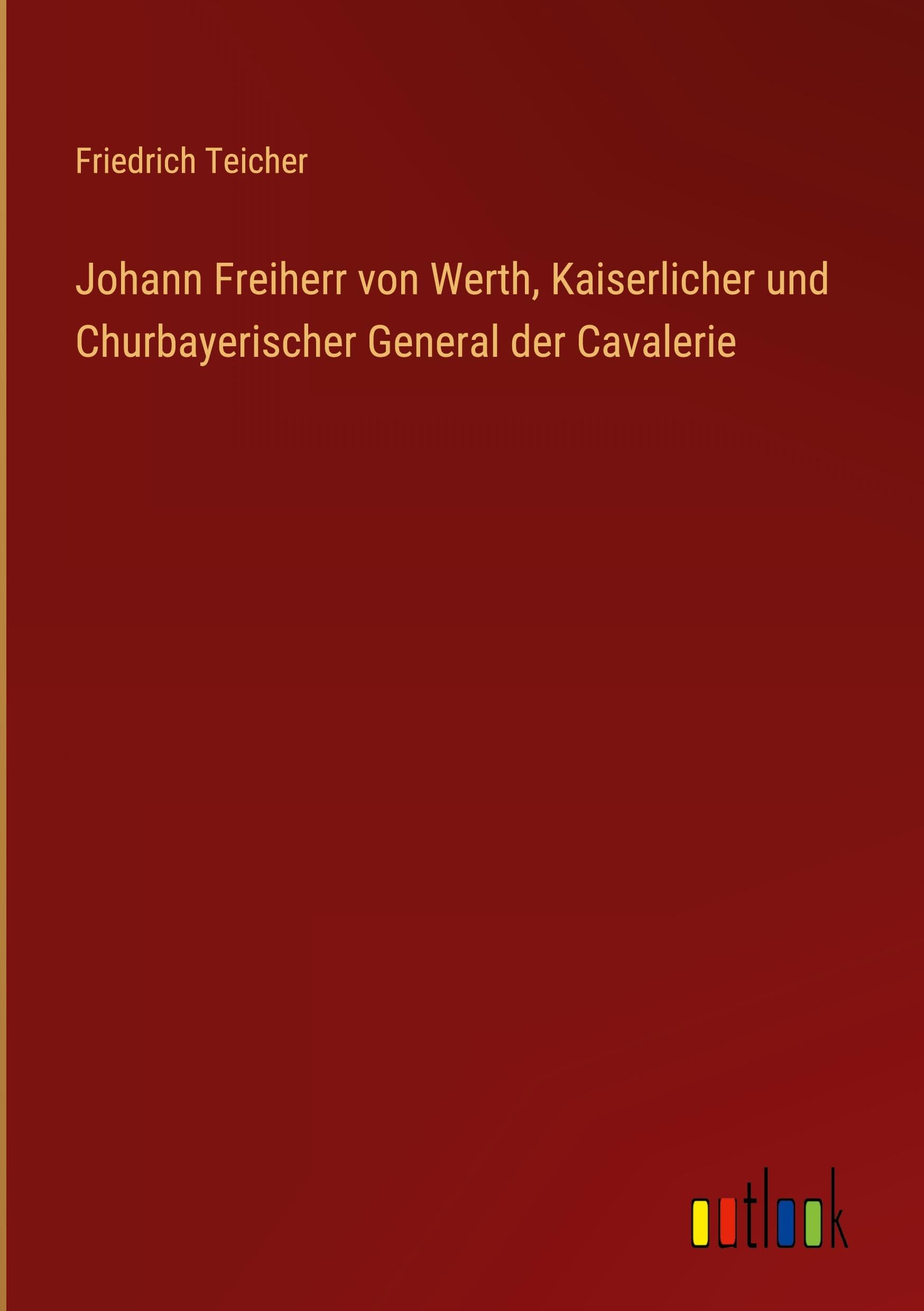 Johann Freiherr von Werth, Kaiserlicher und Churbayerischer General der Cavalerie Classics