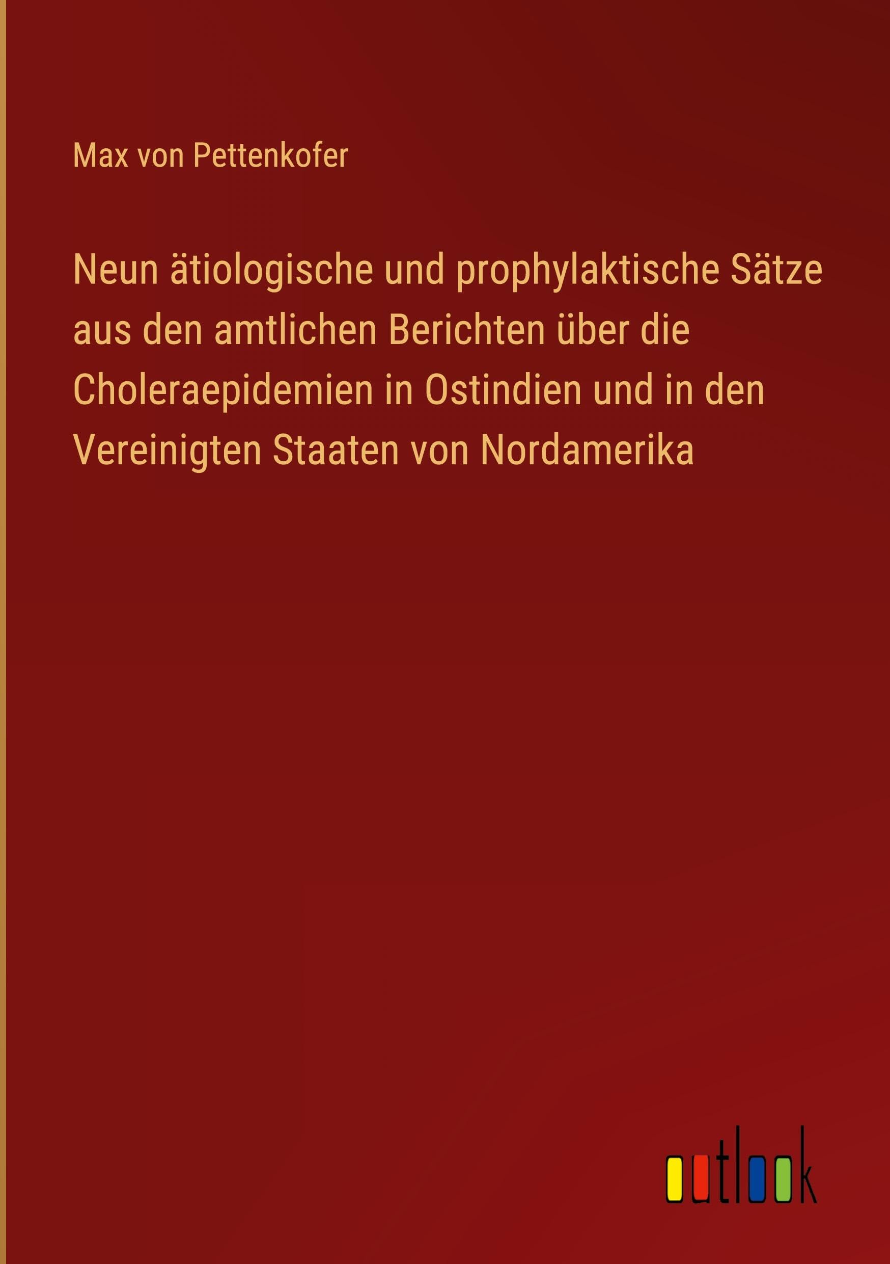 Neun ätiologische und prophylaktische Sätze aus den amtlichen Berichten über die Choleraepidemien in Ostindien und in den Vereinigten Staaten von Nordamerika Classics
