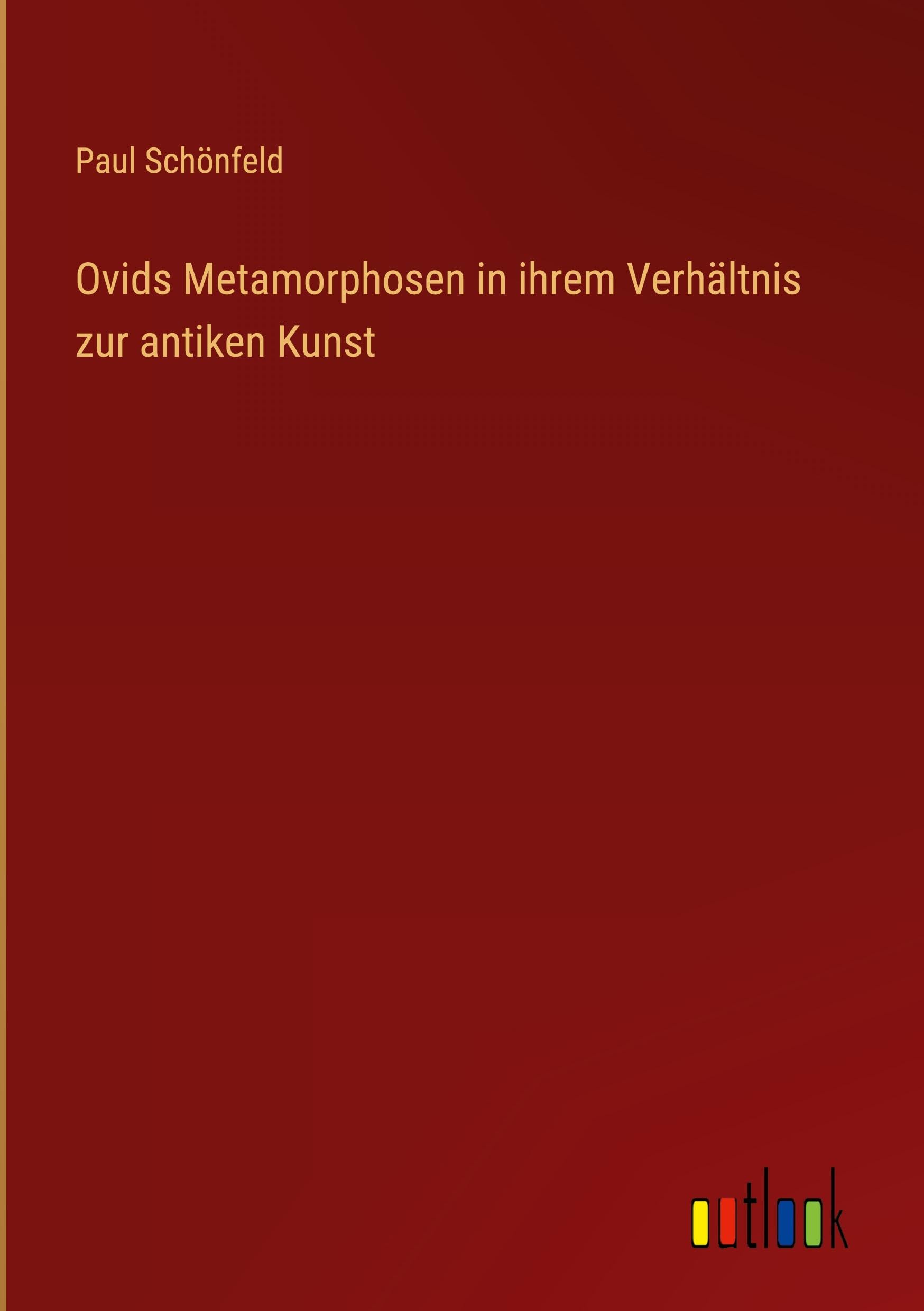 Ovids Metamorphosen in ihrem Verhältnis zur antiken Kunst Classics