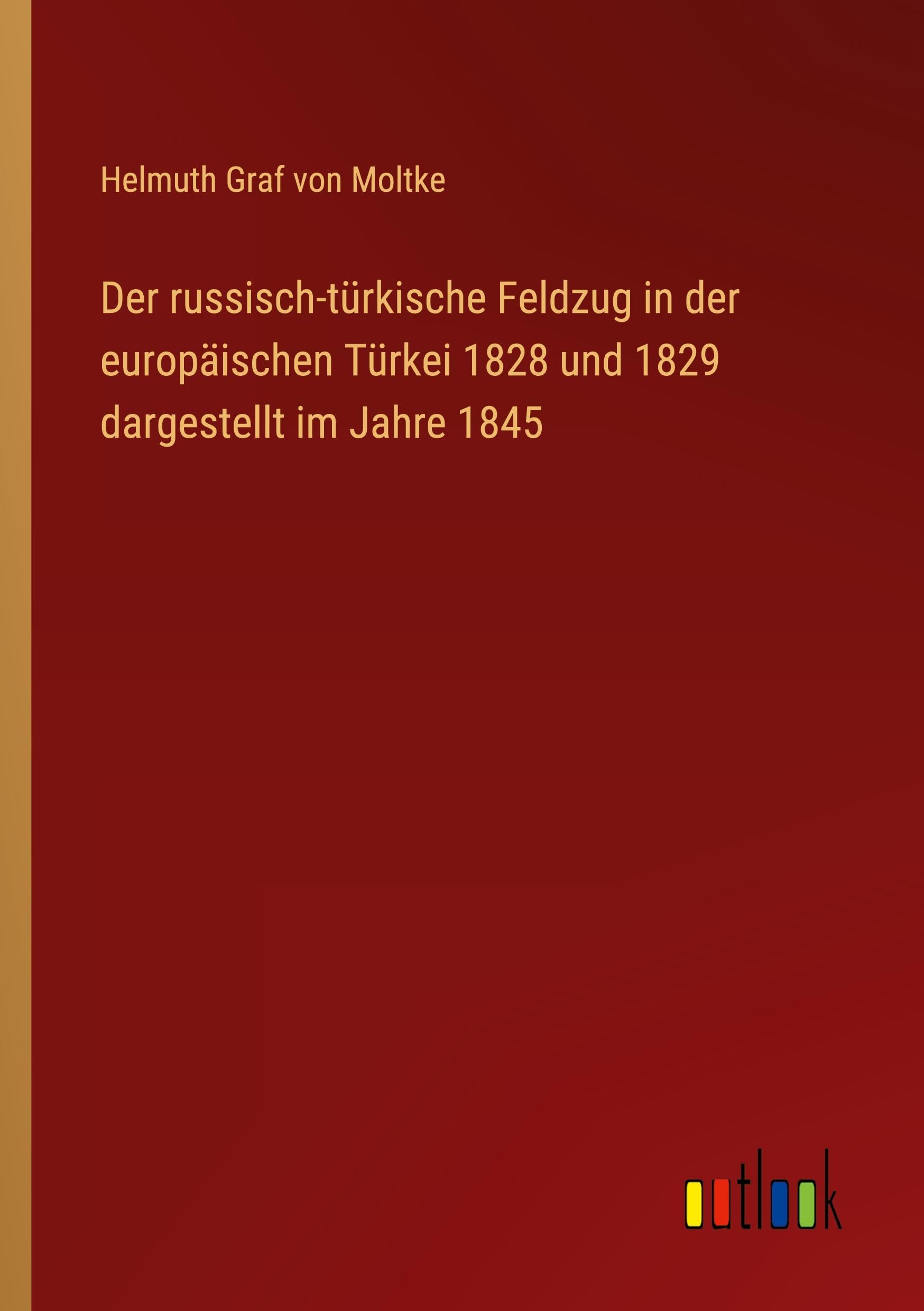 Der russisch-türkische Feldzug in der europäischen Türkei 1828 und 1829 dargestellt im Jahre 1845 Classics