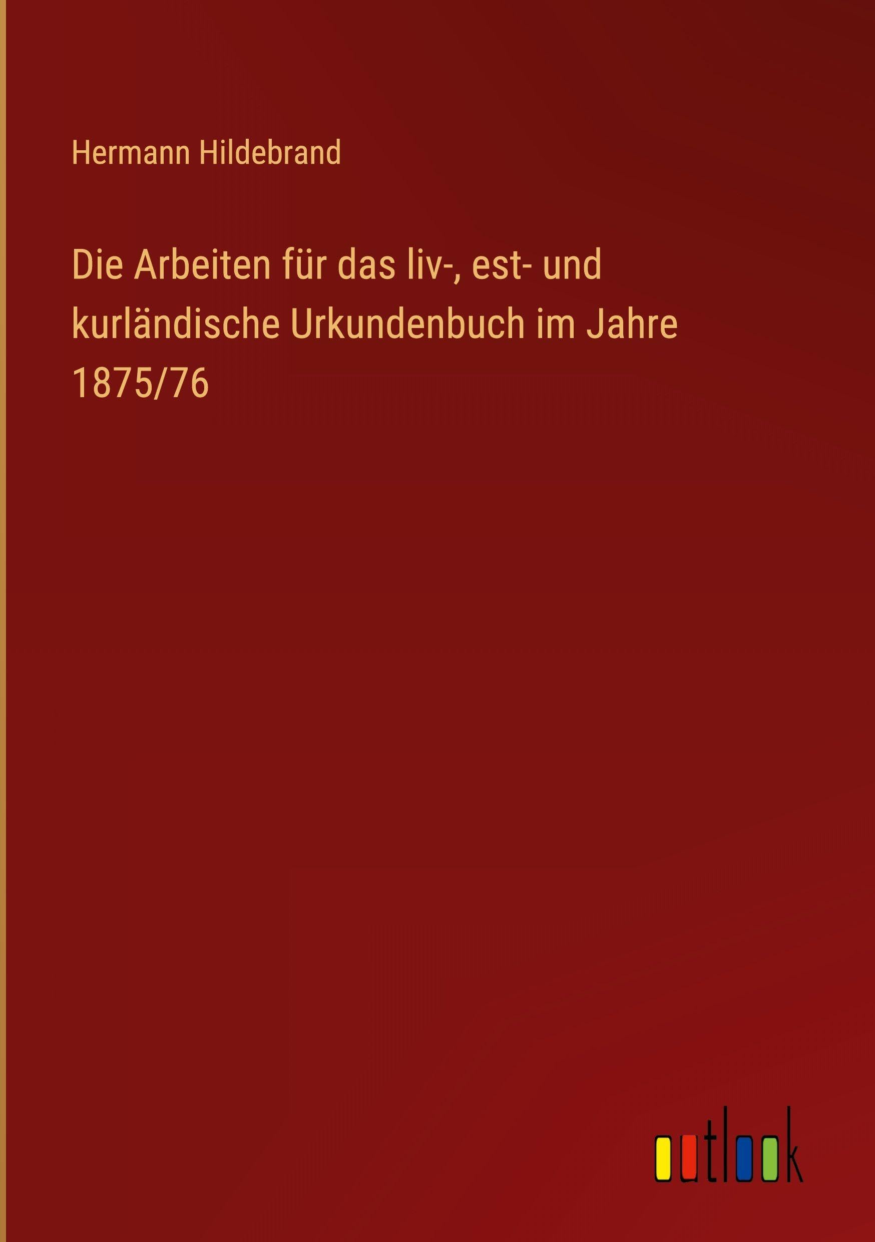 Die Arbeiten für das liv-, est- und kurländische Urkundenbuch im Jahre 1875/76 Classics