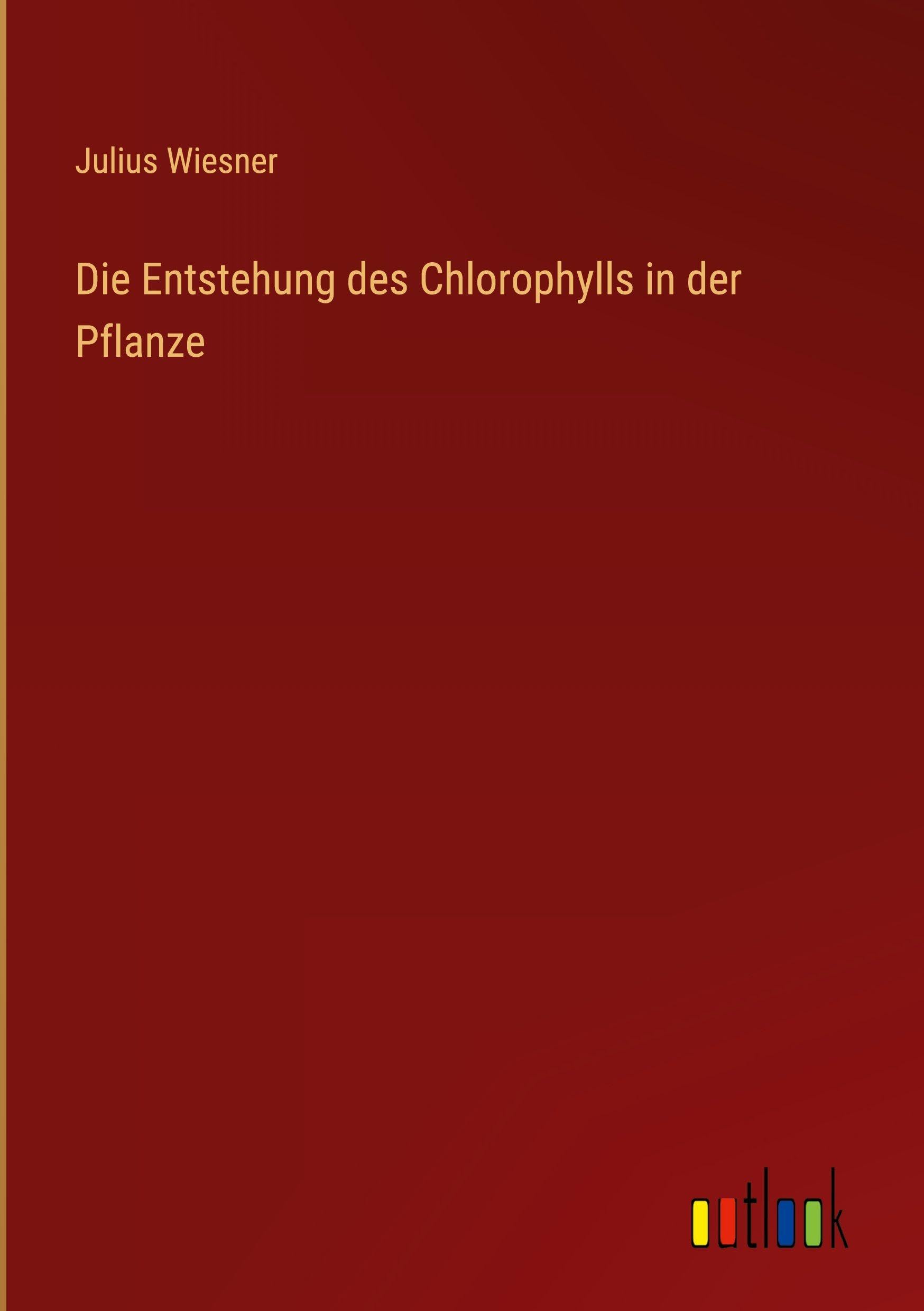Die Entstehung des Chlorophylls in der Pflanze Classics