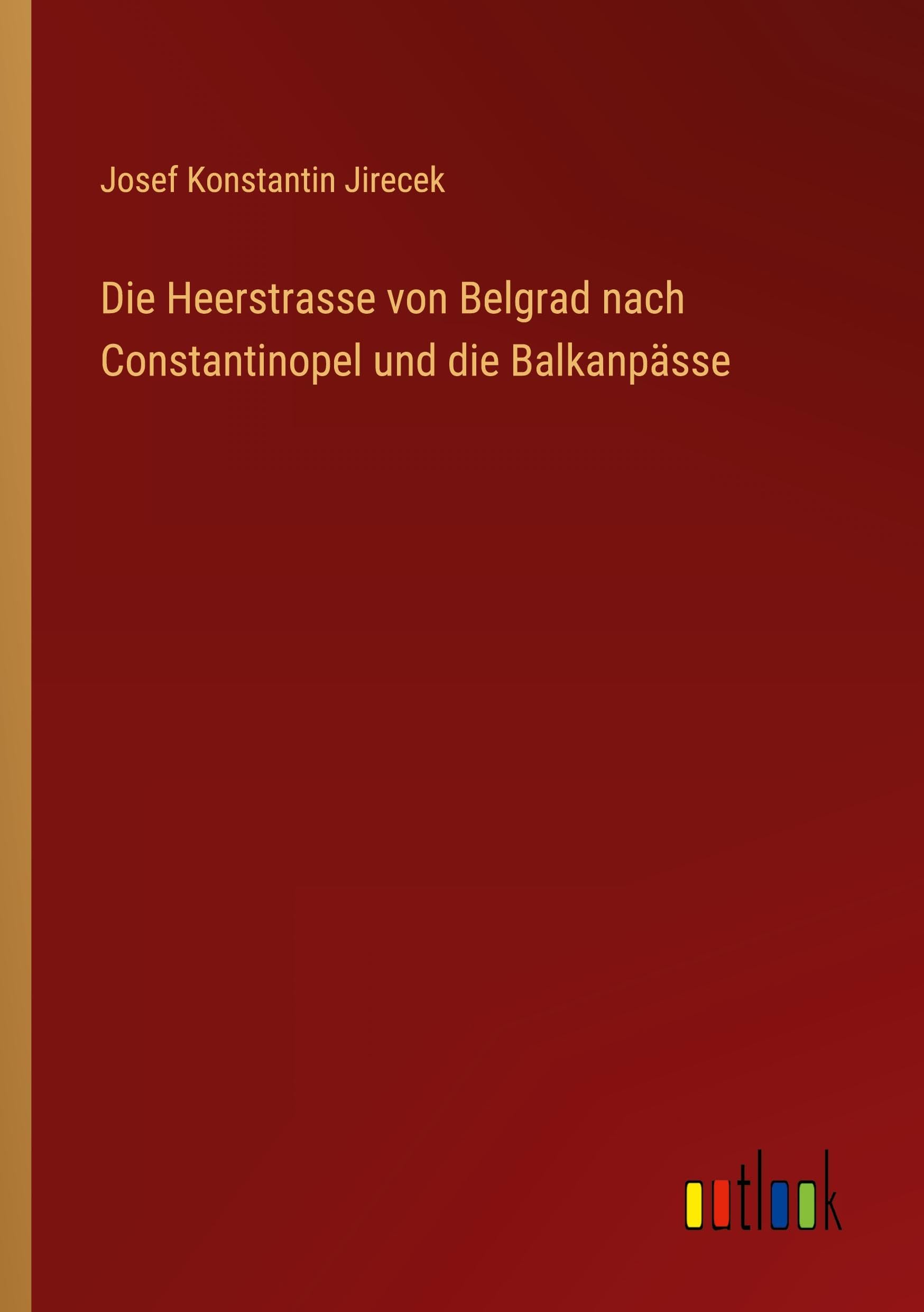 Die Heerstrasse von Belgrad nach Constantinopel und die Balkanpässe Classics