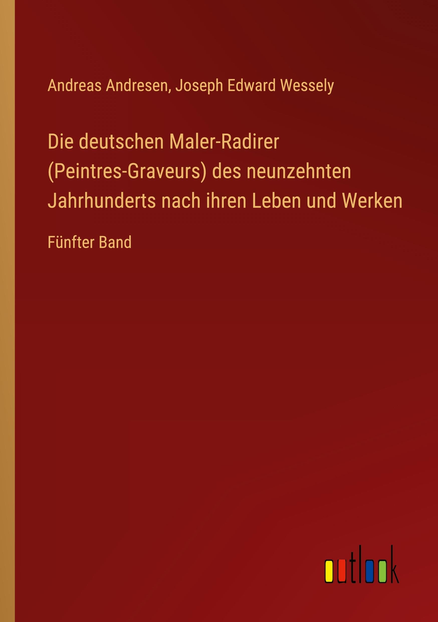 Die deutschen Maler-Radirer (Peintres-Graveurs) des neunzehnten Jahrhunderts nach ihren Leben und Werken Classics