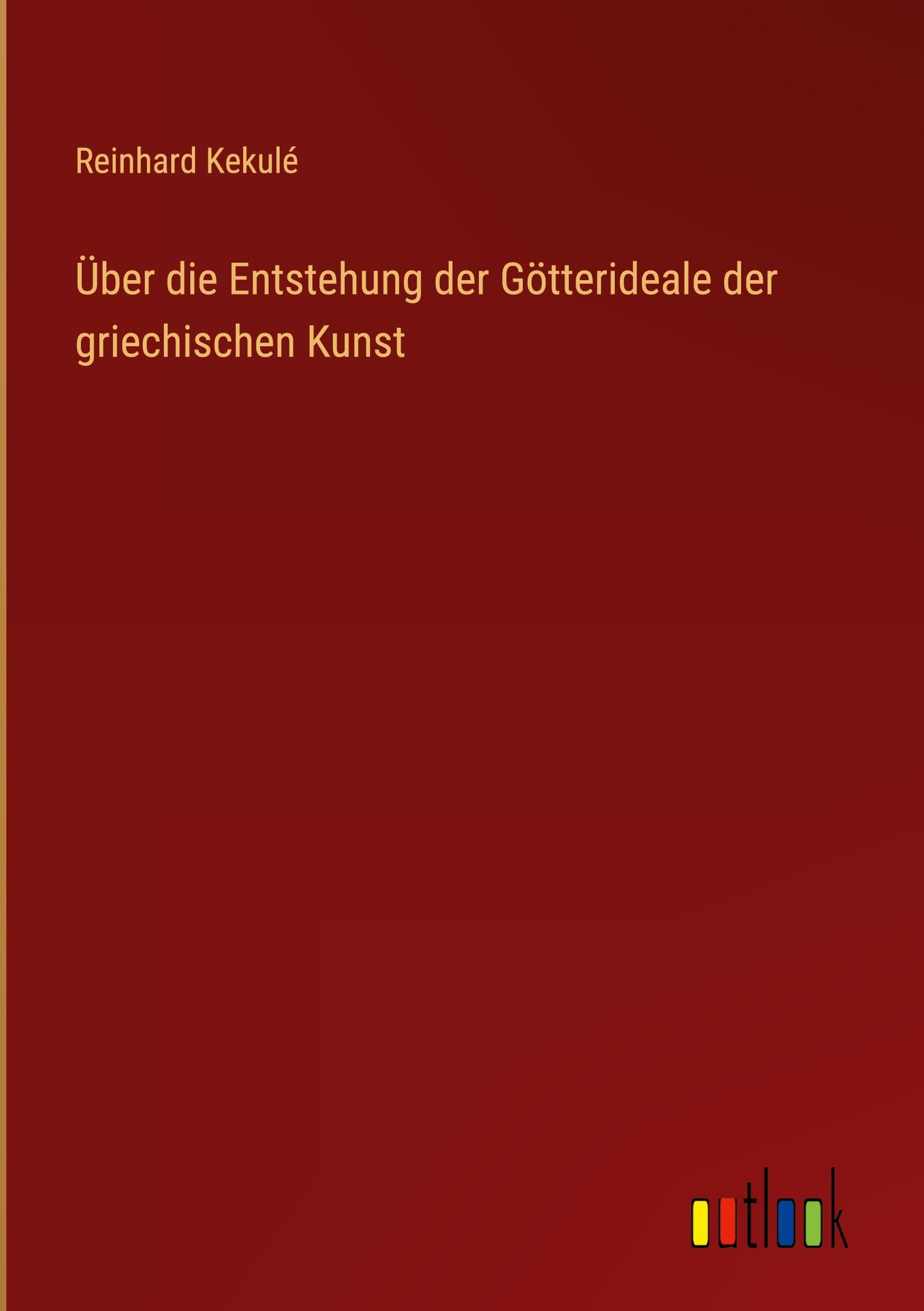 Über die Entstehung der Götterideale der griechischen Kunst Classics