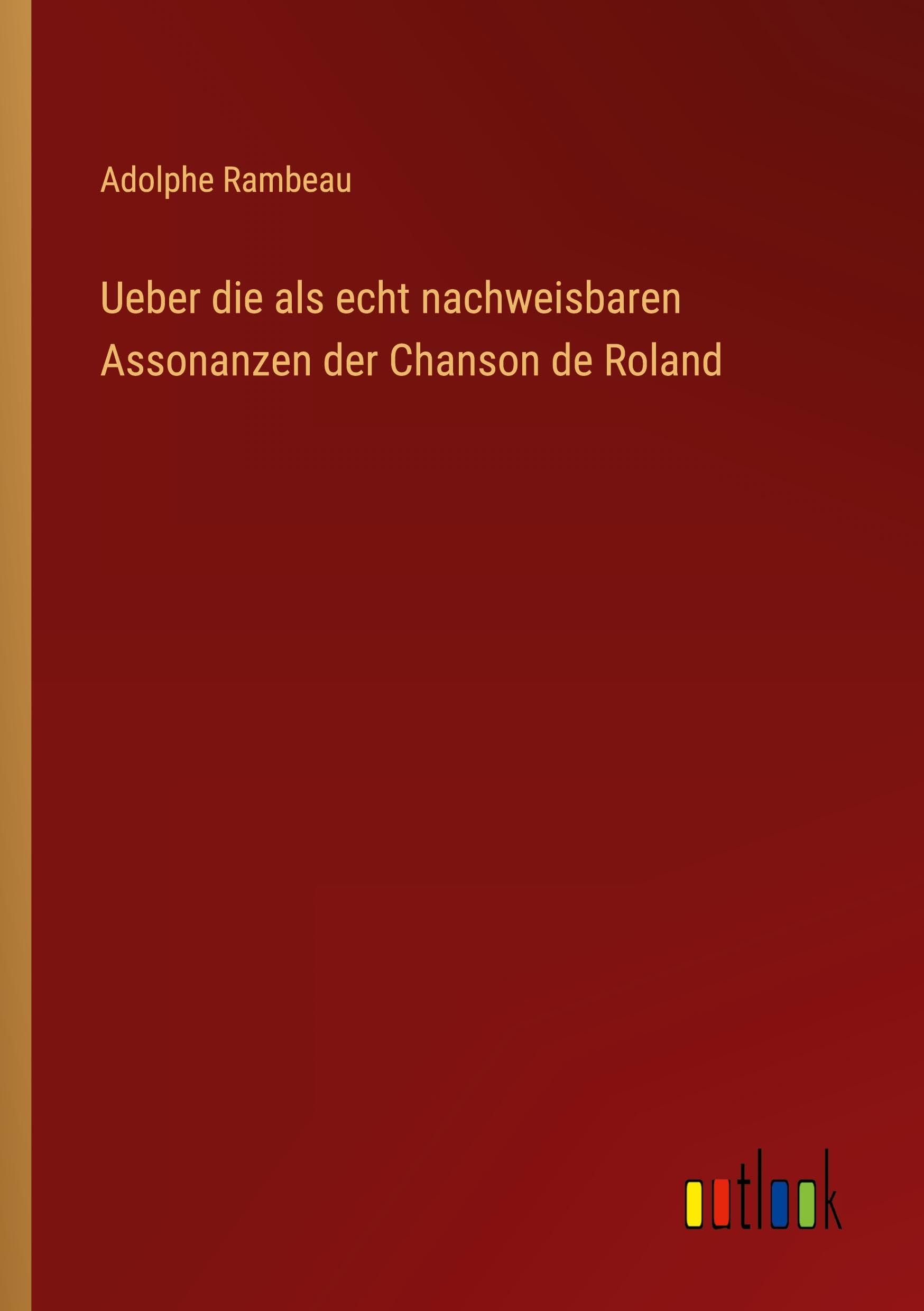 Ueber die als echt nachweisbaren Assonanzen der Chanson de Roland Classics