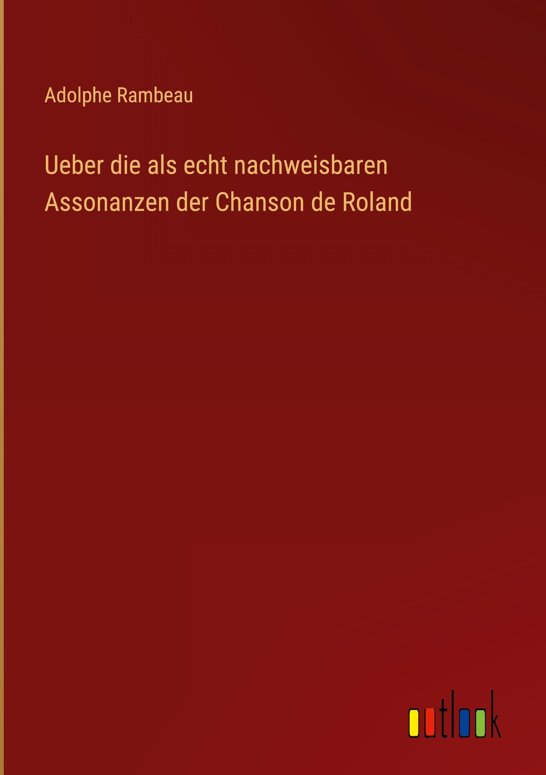 Ueber die als echt nachweisbaren Assonanzen der Chanson de Roland Classics