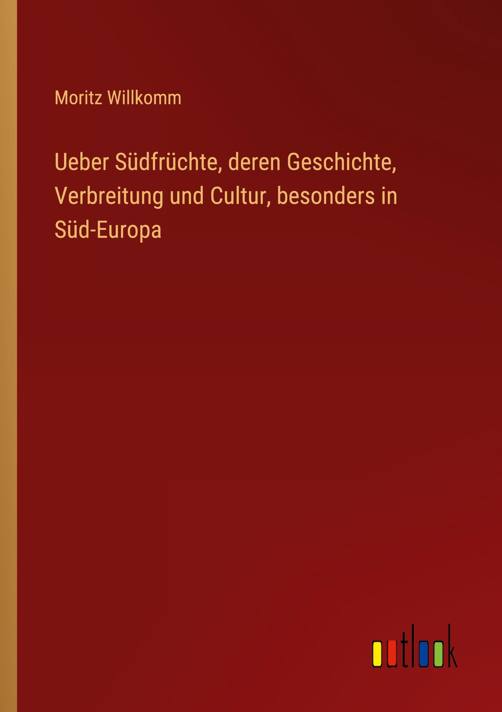 Ueber Südfrüchte, deren Geschichte, Verbreitung und Cultur, besonders in Süd-Europa Classics