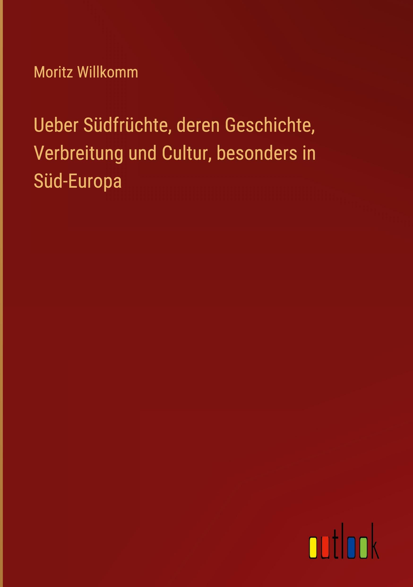 Ueber Südfrüchte, deren Geschichte, Verbreitung und Cultur, besonders in Süd-Europa Classics