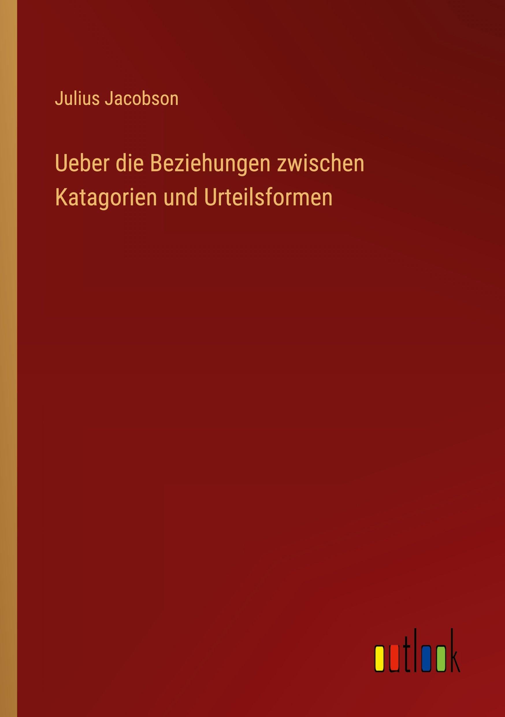 Ueber die Beziehungen zwischen Katagorien und Urteilsformen Classics