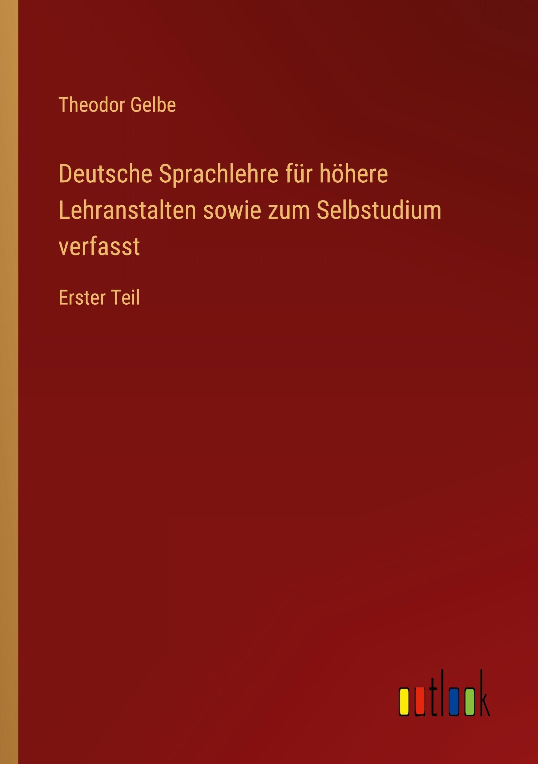 Deutsche Sprachlehre für höhere Lehranstalten sowie zum Selbstudium verfasst Classics