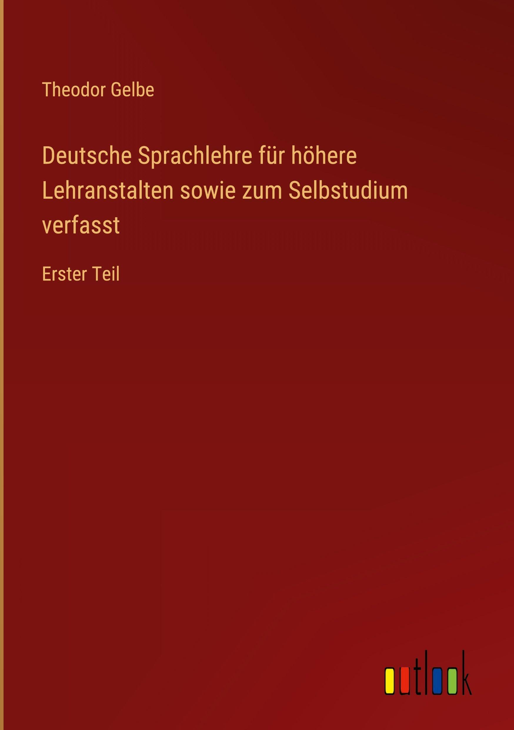 Deutsche Sprachlehre für höhere Lehranstalten sowie zum Selbstudium verfasst Classics