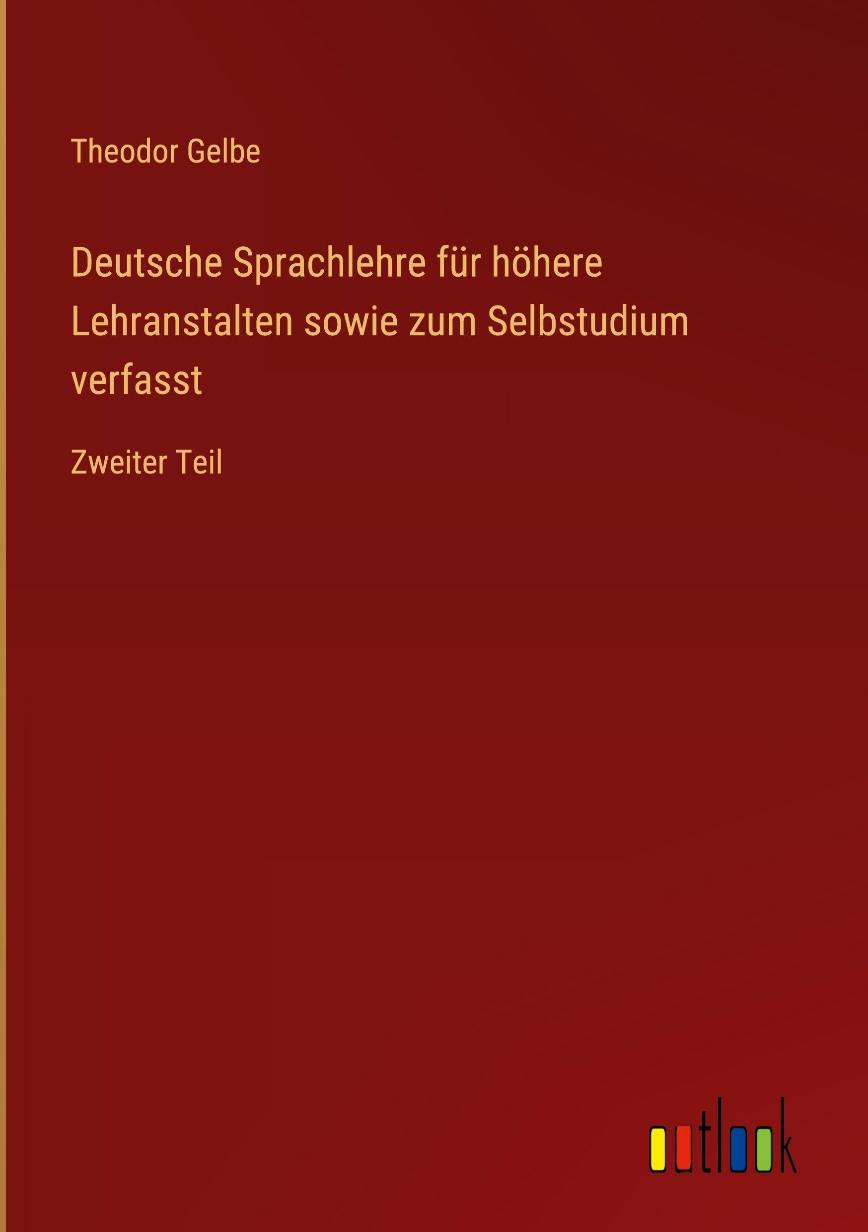 Deutsche Sprachlehre für höhere Lehranstalten sowie zum Selbstudium verfasst Classics
