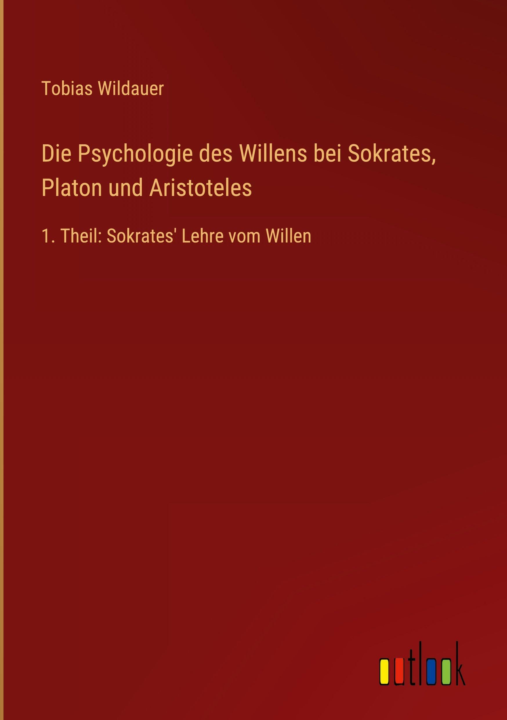 Die Psychologie des Willens bei Sokrates, Platon und Aristoteles Classics