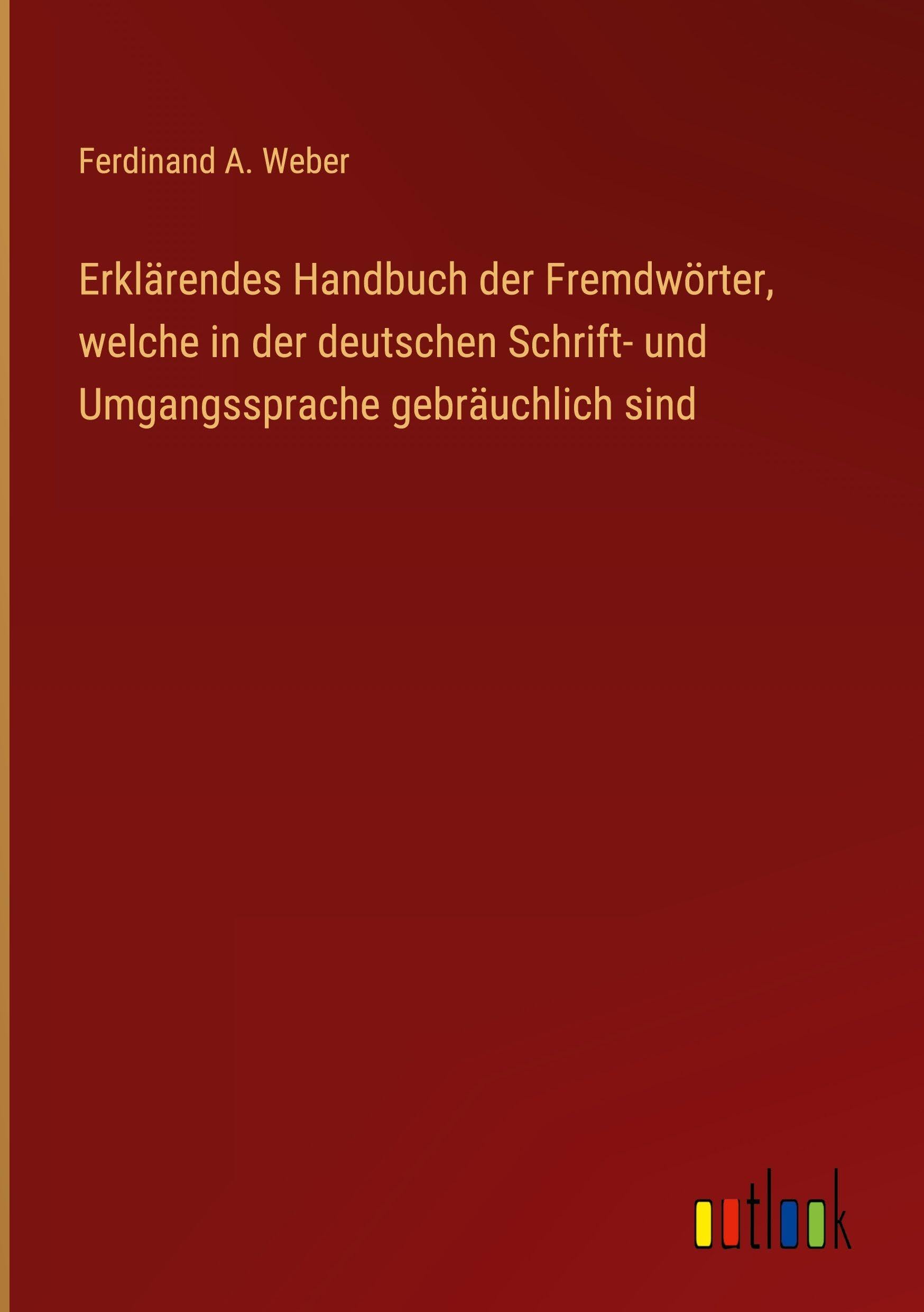 Erklärendes Handbuch der Fremdwörter, welche in der deutschen Schrift- und Umgangssprache gebräuchlich sind Classics