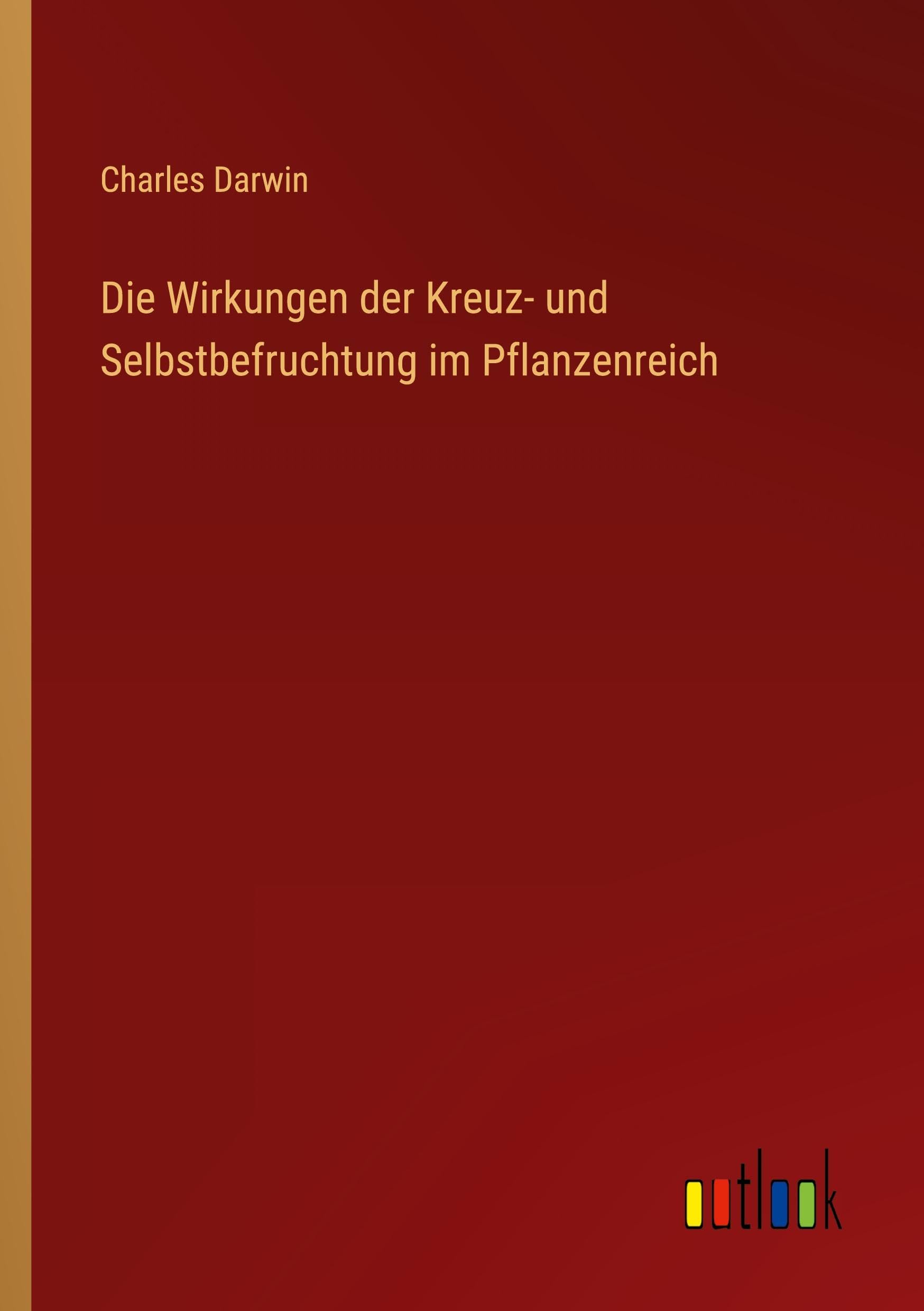Die Wirkungen der Kreuz- und Selbstbefruchtung im Pflanzenreich Classics